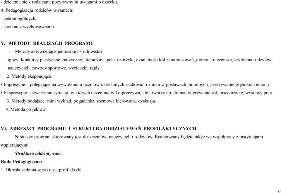 zawody sportowe, wycieczki, rajdy. 2. Metody eksponujące: Impresyjne polegające na wywołaniu u uczniów określonych zachowań i zmian w postawach moralnych, przeżywanie głębokich emocji.