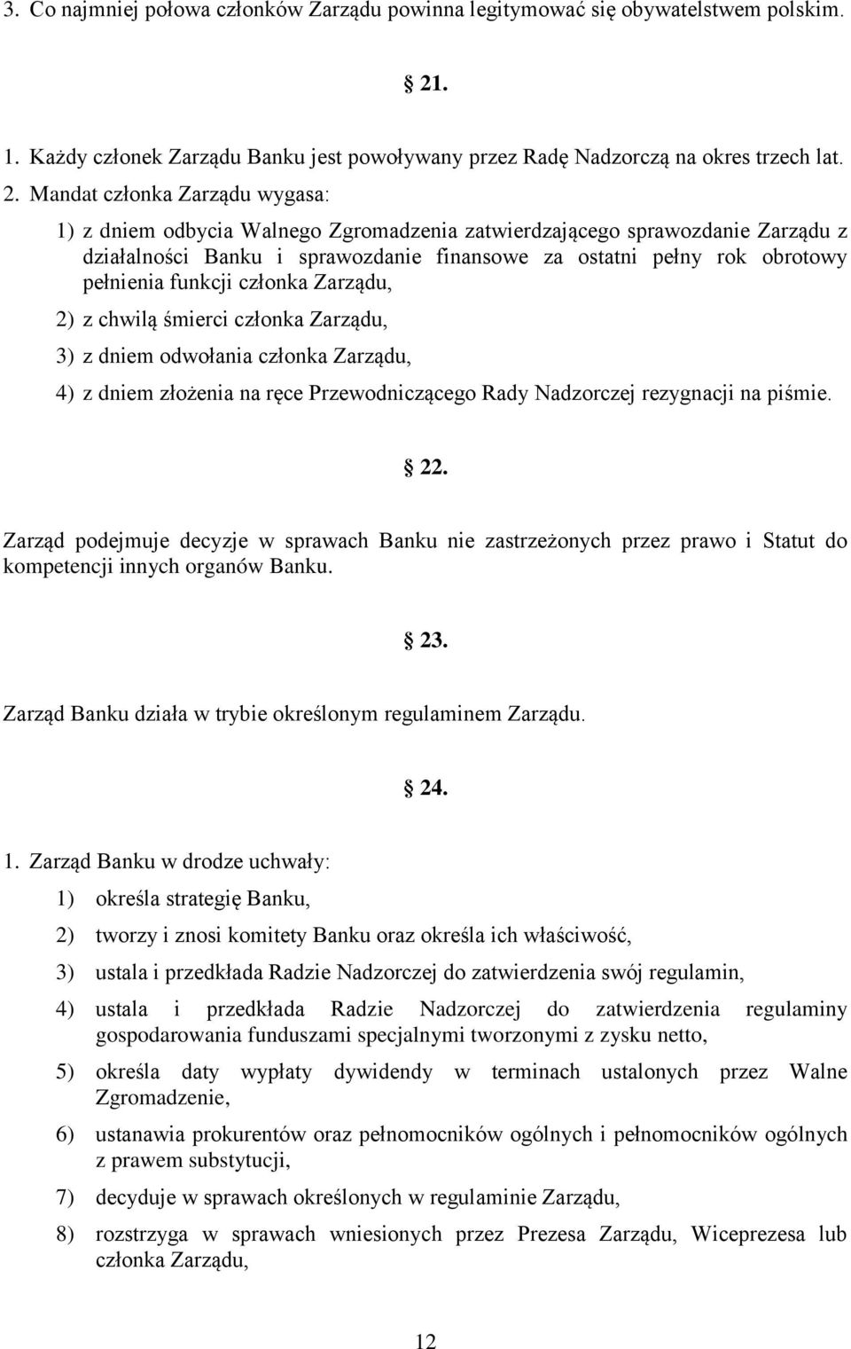 Mandat członka Zarządu wygasa: 1) z dniem odbycia Walnego Zgromadzenia zatwierdzającego sprawozdanie Zarządu z działalności Banku i sprawozdanie finansowe za ostatni pełny rok obrotowy pełnienia