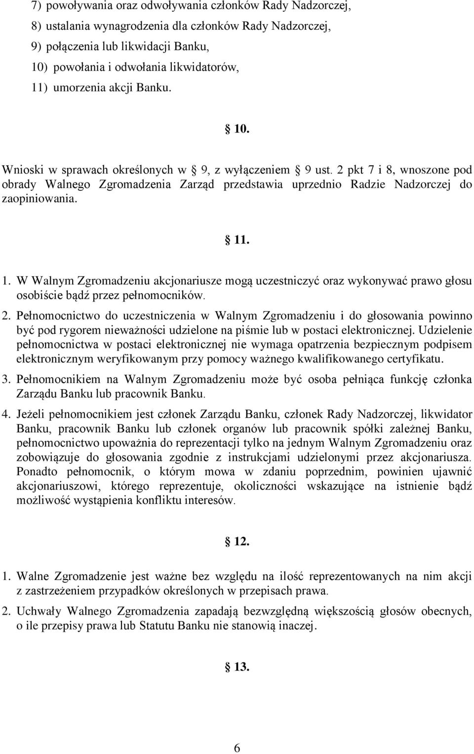 2 pkt 7 i 8, wnoszone pod obrady Walnego Zgromadzenia Zarząd przedstawia uprzednio Radzie Nadzorczej do zaopiniowania. 11