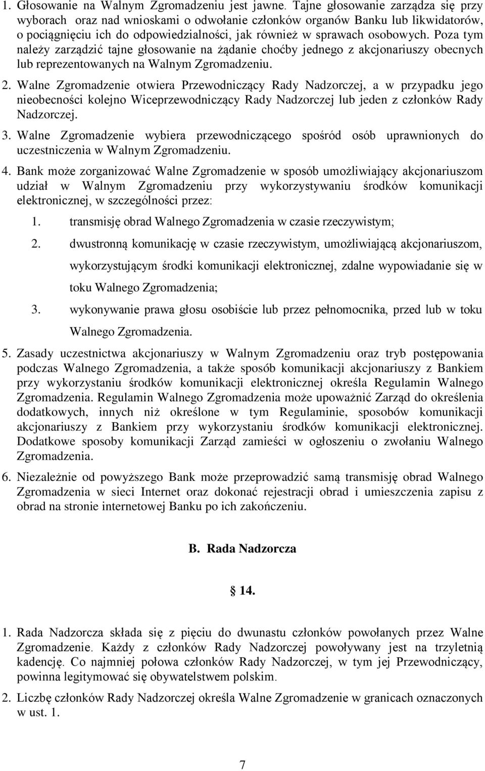 Poza tym należy zarządzić tajne głosowanie na żądanie choćby jednego z akcjonariuszy obecnych lub reprezentowanych na Walnym Zgromadzeniu. 2.