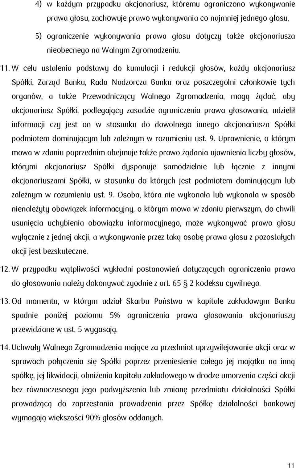 W celu ustalenia podstawy do kumulacji i redukcji głosów, każdy akcjonariusz Spółki, Zarząd Banku, Rada Nadzorcza Banku oraz poszczególni członkowie tych organów, a także Przewodniczący Walnego