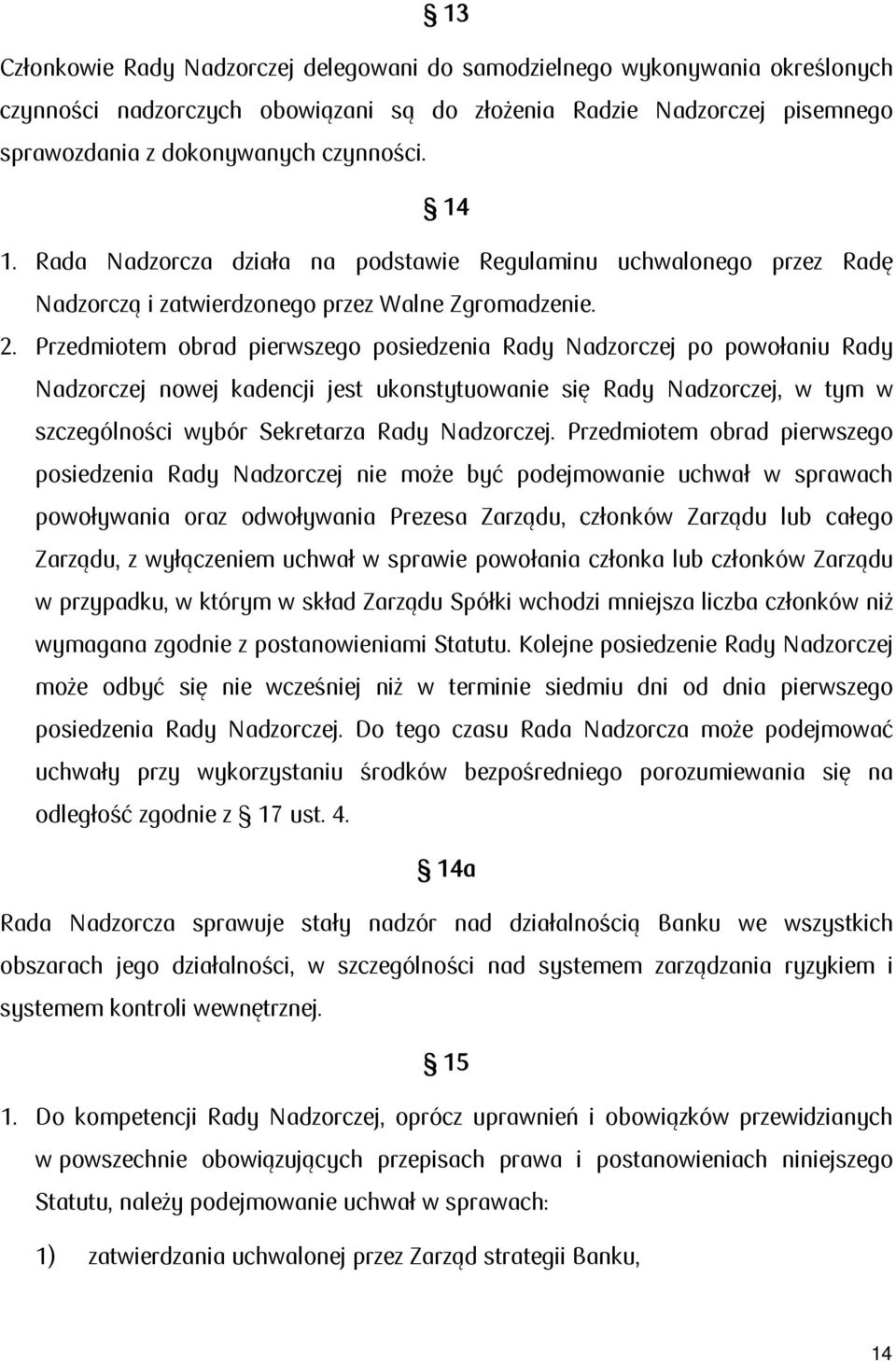 Przedmiotem obrad pierwszego posiedzenia Rady Nadzorczej po powołaniu Rady Nadzorczej nowej kadencji jest ukonstytuowanie się Rady Nadzorczej, w tym w szczególności wybór Sekretarza Rady Nadzorczej.