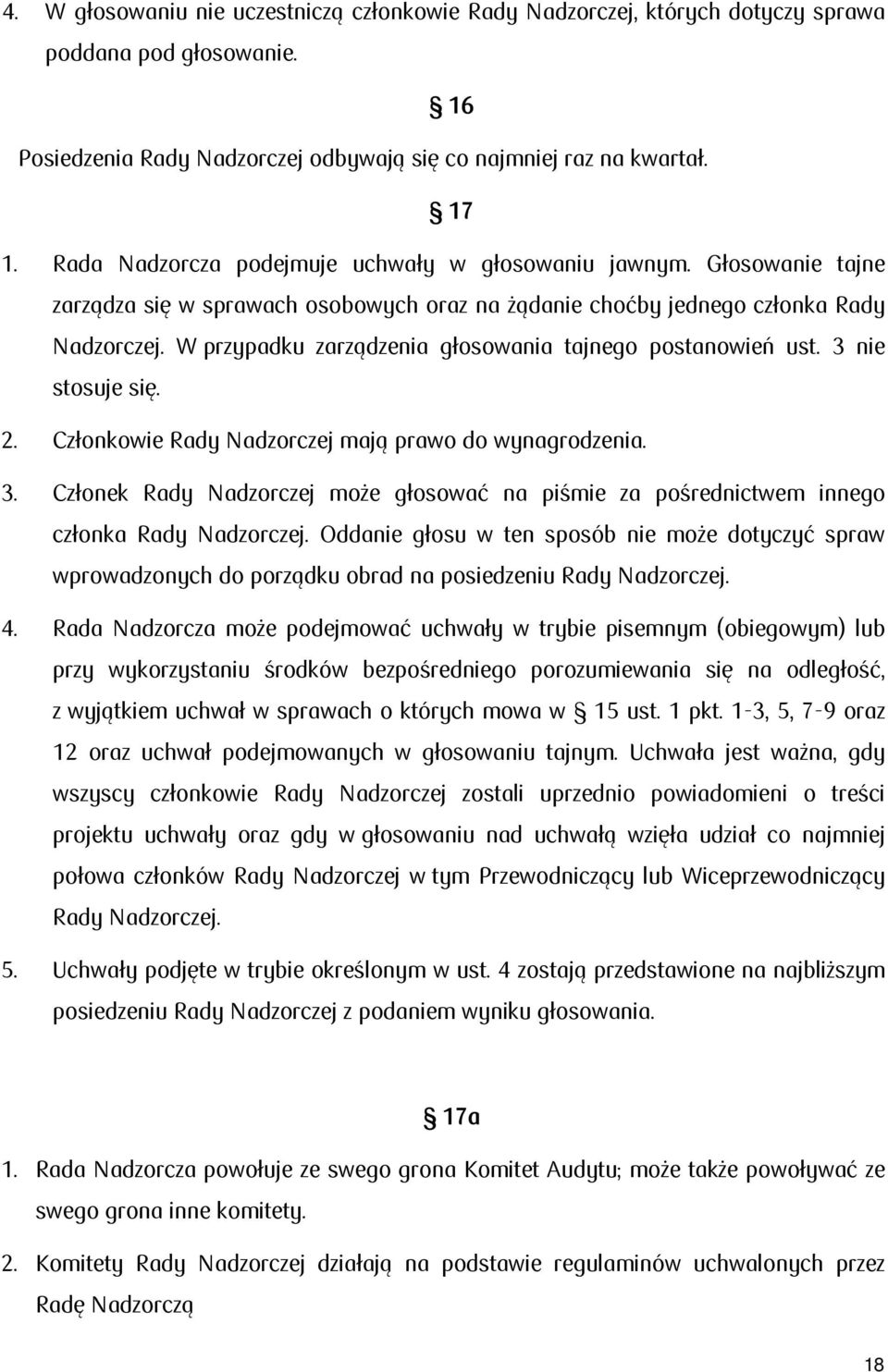 W przypadku zarządzenia głosowania tajnego postanowień ust. 3 nie stosuje się. 2. Członkowie Rady Nadzorczej mają prawo do wynagrodzenia. 3. Członek Rady Nadzorczej może głosować na piśmie za pośrednictwem innego członka Rady Nadzorczej.