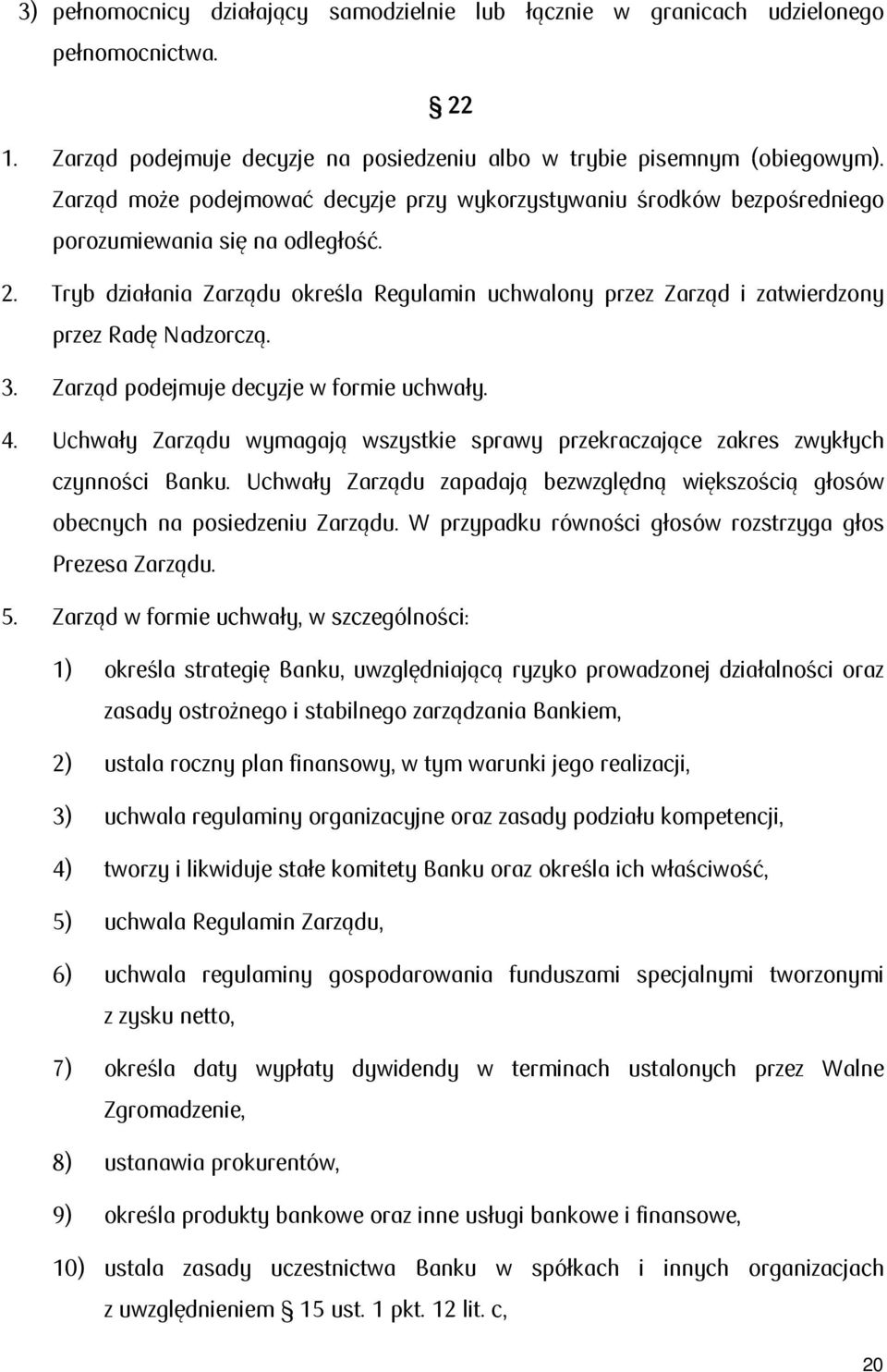 Tryb działania Zarządu określa Regulamin uchwalony przez Zarząd i zatwierdzony przez Radę Nadzorczą. 3. Zarząd podejmuje decyzje w formie uchwały. 4.