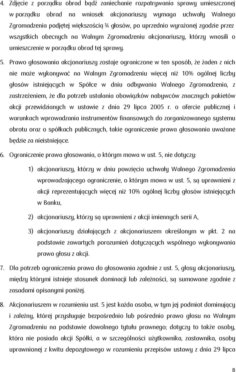 Prawo głosowania akcjonariuszy zostaje ograniczone w ten sposób, że żaden z nich nie może wykonywać na Walnym Zgromadzeniu więcej niż 10% ogólnej liczby głosów istniejących w Spółce w dniu odbywania