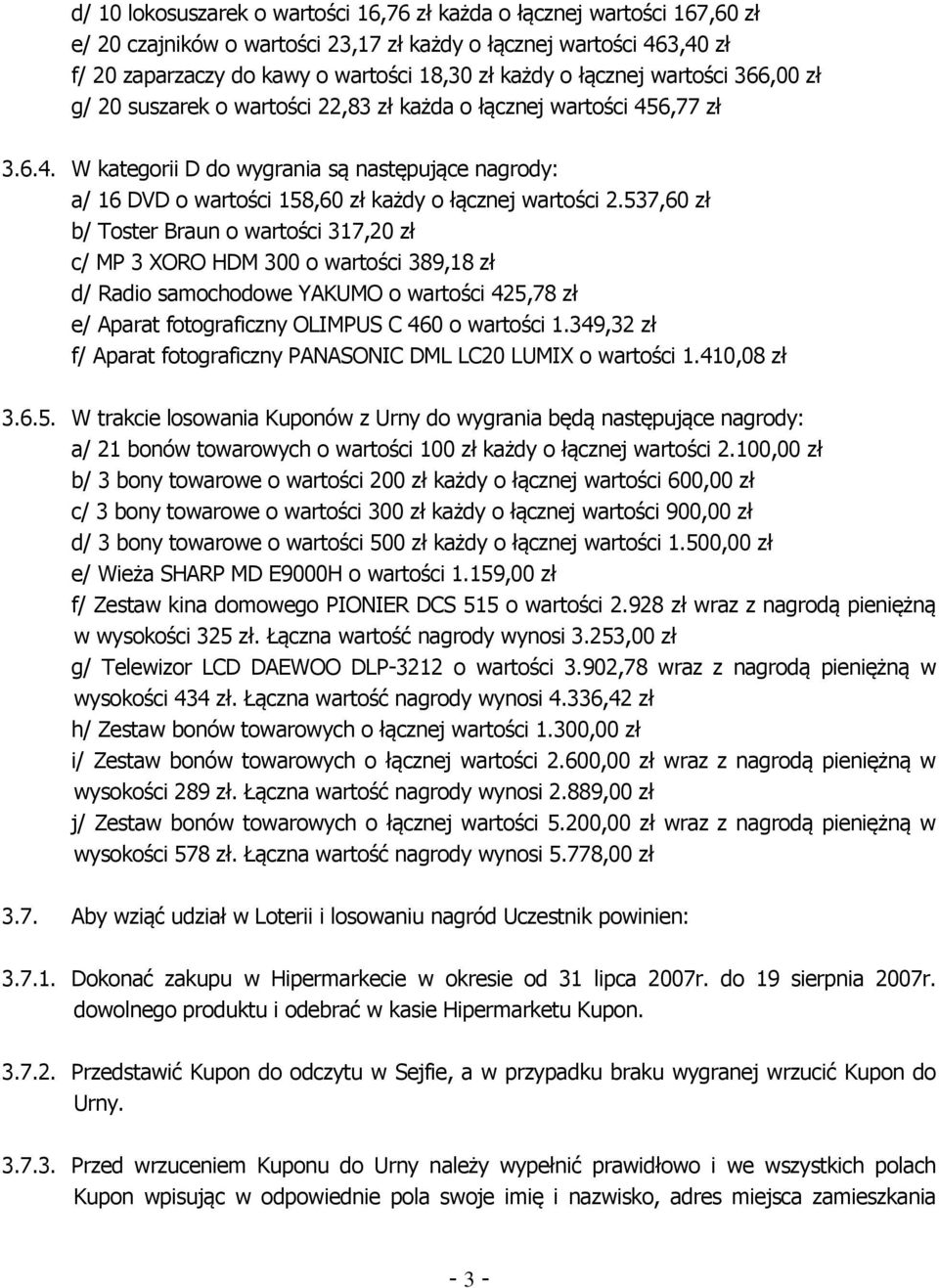 537,60 zł b/ Toster Braun o wartości 317,20 zł c/ MP 3 XORO HDM 300 o wartości 389,18 zł d/ Radio samochodowe YAKUMO o wartości 425,78 zł e/ Aparat fotograficzny OLIMPUS C 460 o wartości 1.