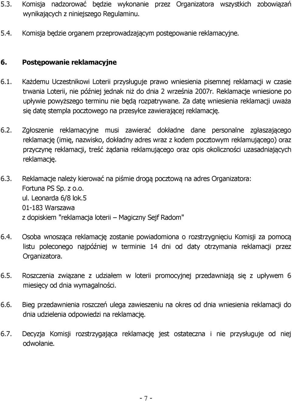 Reklamacje wniesione po upływie powyższego terminu nie będą rozpatrywane. Za datę wniesienia reklamacji uważa się datę stempla pocztowego na przesyłce zawierającej reklamację. 6.2.