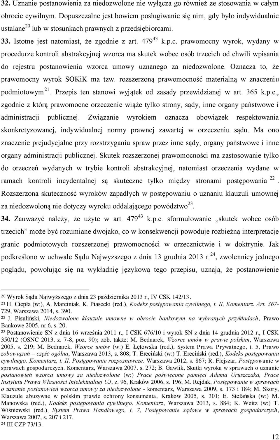 Oznacza to, że prawomocny wyrok SOKiK ma tzw. rozszerzoną prawomocność materialną w znaczeniu podmiotowym 21. Przepis ten stanowi wyjątek od zasady przewidzianej w art. 365 k.p.c., zgodnie z którą prawomocne orzeczenie wiąże tylko strony, sądy, inne organy państwowe i administracji publicznej.