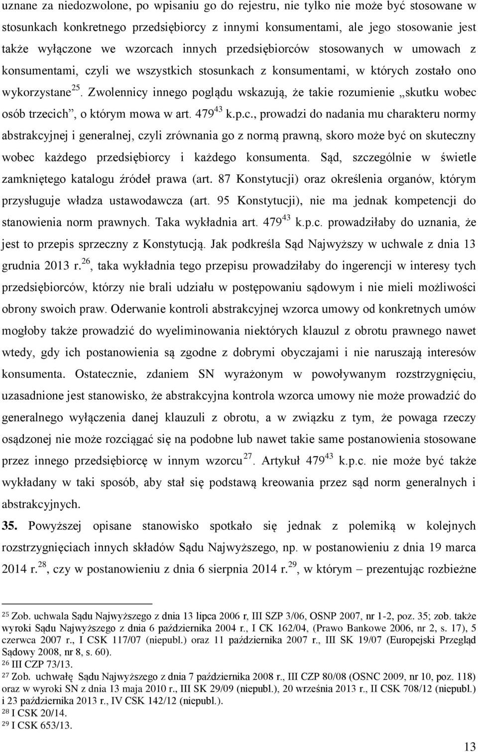 Zwolennicy innego poglądu wskazują, że takie rozumienie skutku wobec osób trzecich, o którym mowa w art. 479 43 k.p.c., prowadzi do nadania mu charakteru normy abstrakcyjnej i generalnej, czyli zrównania go z normą prawną, skoro może być on skuteczny wobec każdego przedsiębiorcy i każdego konsumenta.