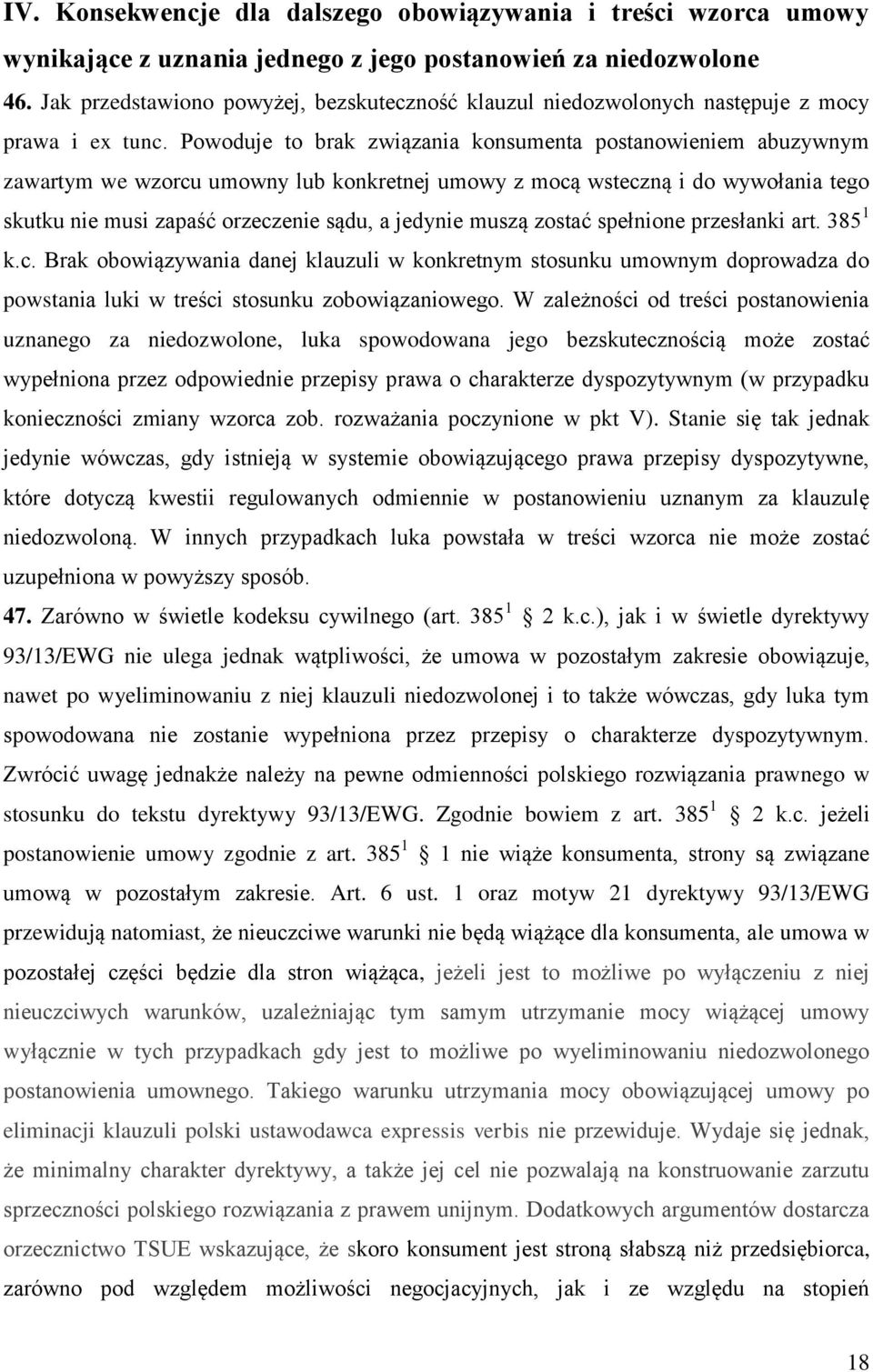 Powoduje to brak związania konsumenta postanowieniem abuzywnym zawartym we wzorcu umowny lub konkretnej umowy z mocą wsteczną i do wywołania tego skutku nie musi zapaść orzeczenie sądu, a jedynie