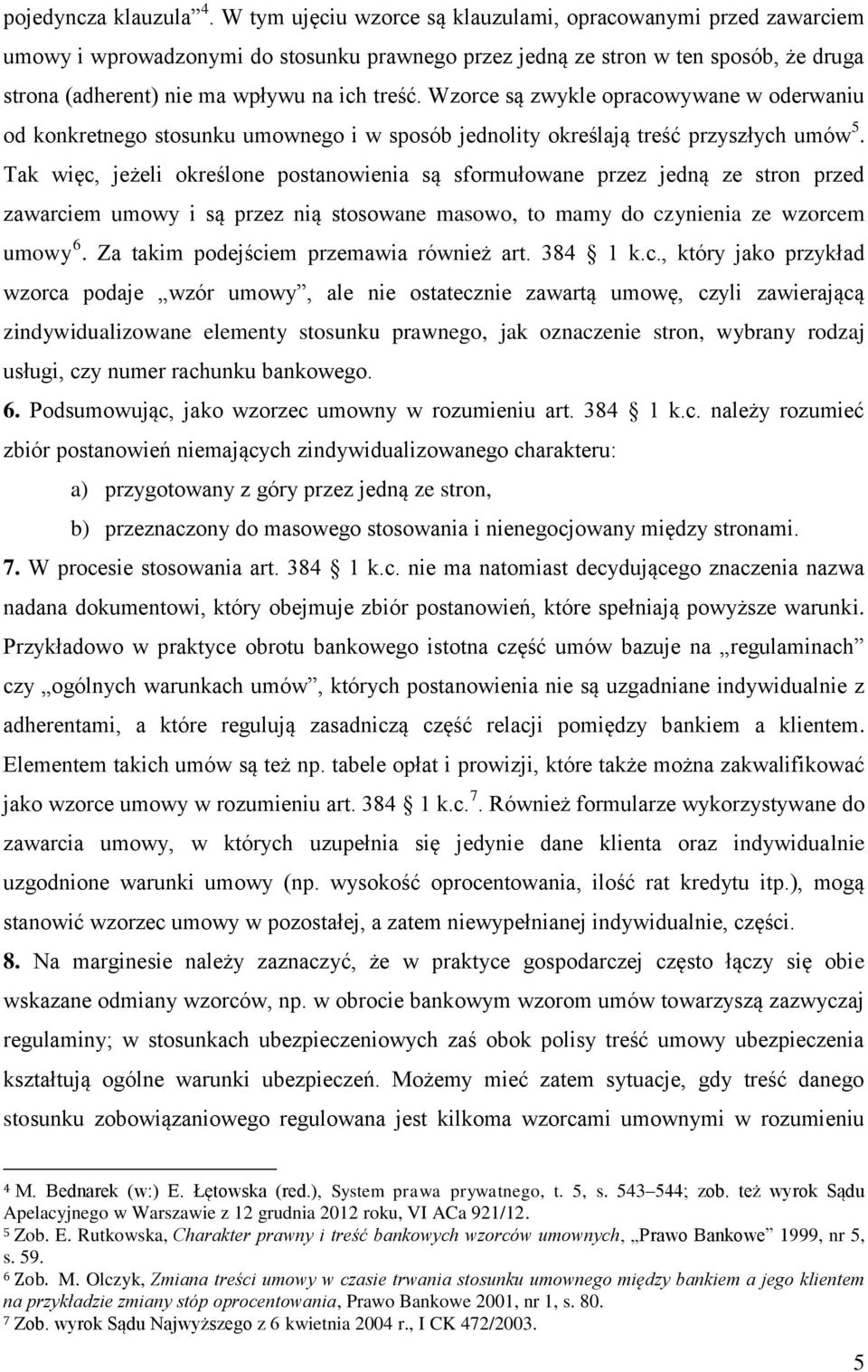 Wzorce są zwykle opracowywane w oderwaniu od konkretnego stosunku umownego i w sposób jednolity określają treść przyszłych umów 5.