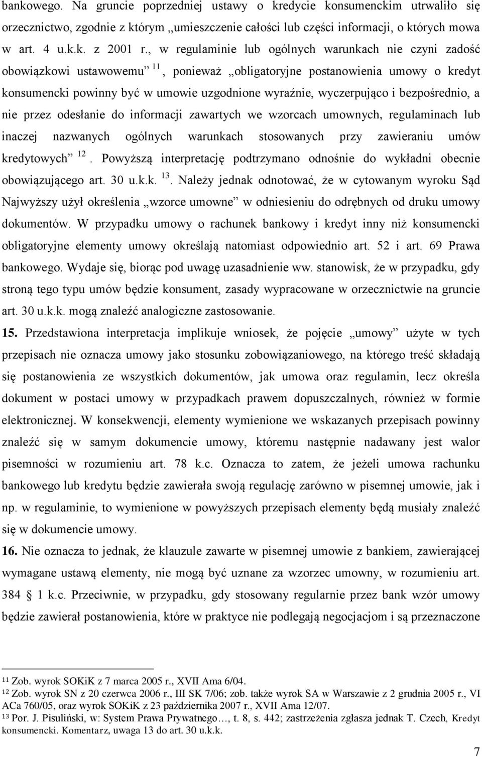 wyczerpująco i bezpośrednio, a nie przez odesłanie do informacji zawartych we wzorcach umownych, regulaminach lub inaczej nazwanych ogólnych warunkach stosowanych przy zawieraniu umów kredytowych 12.