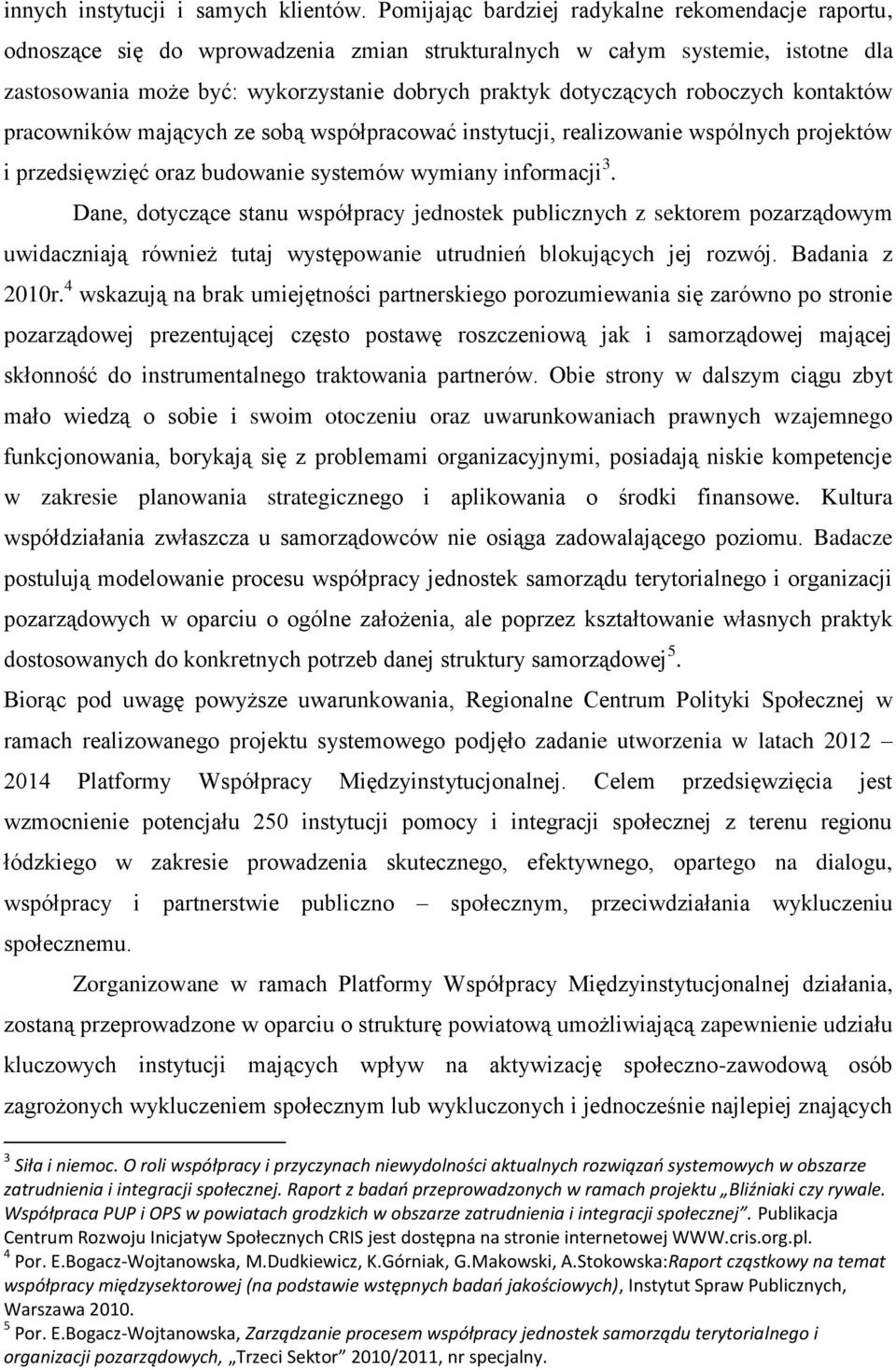 roboczych kontaktów pracowników mających ze sobą współpracować instytucji, realizowanie wspólnych projektów i przedsięwzięć oraz budowanie systemów wymiany informacji 3.