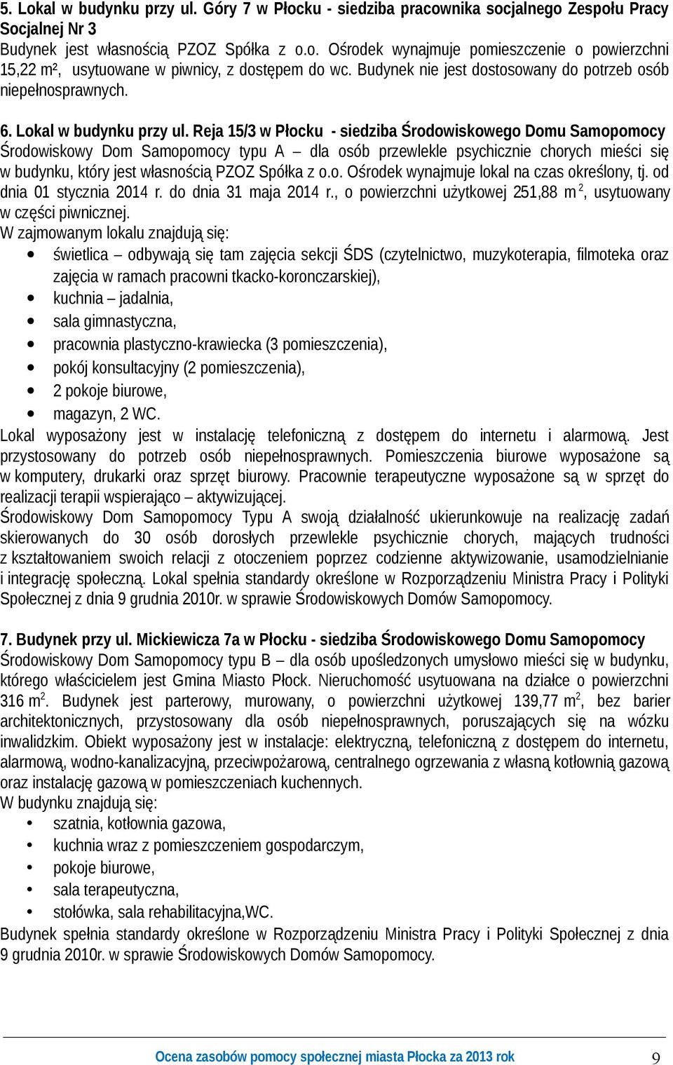 Reja 15/3 - siedziba Środowiskowego Domu Samopomocy Środowiskowy Dom Samopomocy typu A dla osób przewlekle psychicznie chorych mieści się w budynku, który jest własnością PZOZ Spółka z o.o. Ośrodek wynajmuje lokal na czas określony, tj.