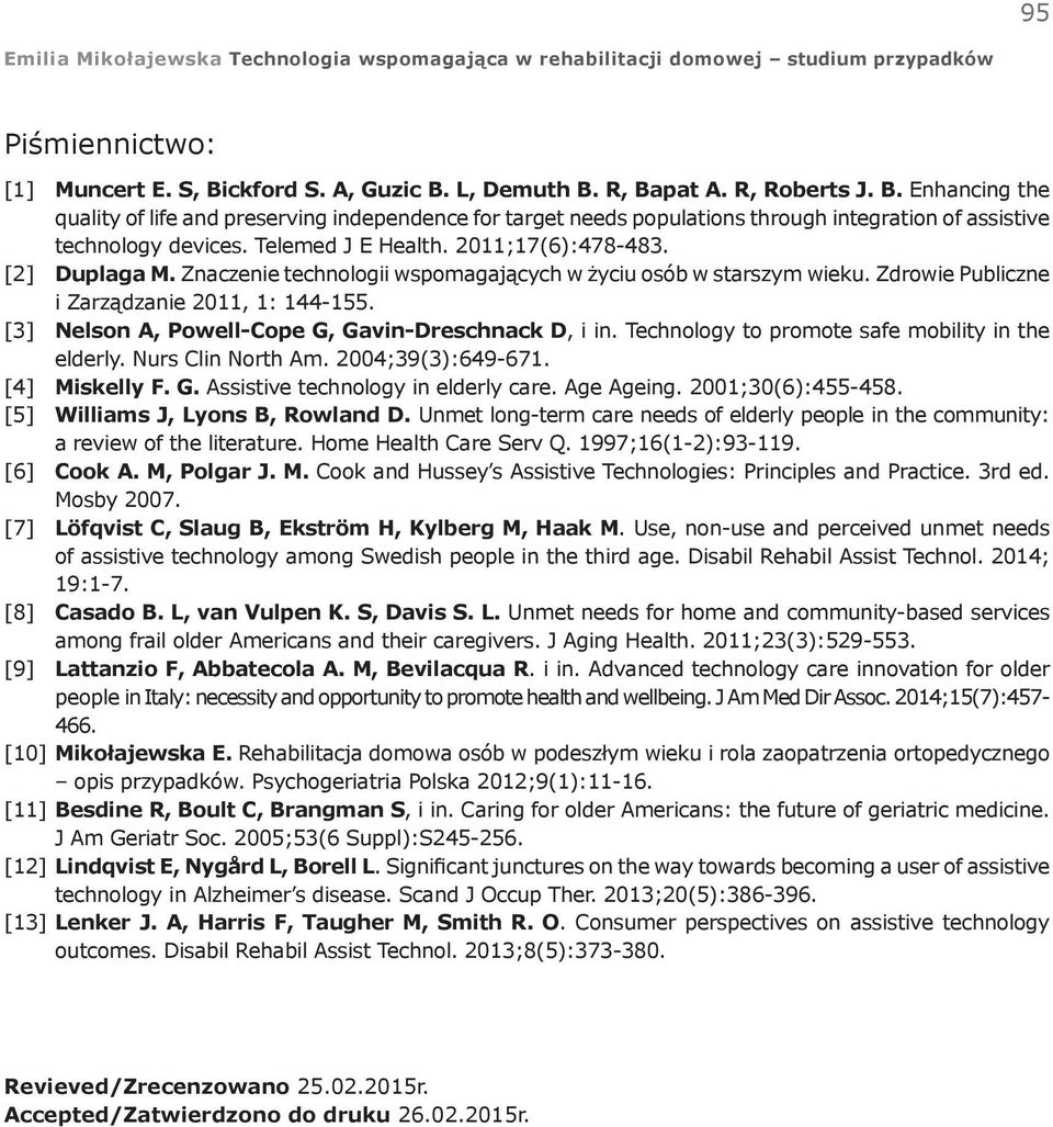 [3] Nelson A, Powell-Cope G, Gavin-Dreschnack D, i in. Technology to promote safe mobility in the elderly. Nurs Clin North Am. 2004;39(3):649-671. [4] Miskelly F. G. Assistive technology in elderly care.