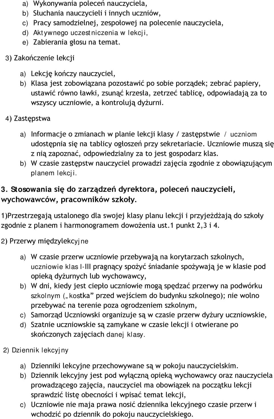 3) Zakończenie lekcji a) Lekcję kończy nauczyciel, b) Klasa jest zobowiązana pozostawić po sobie porządek; zebrać papiery, ustawić równo ławki, zsunąć krzesła, zetrzeć tablicę, odpowiadają za to