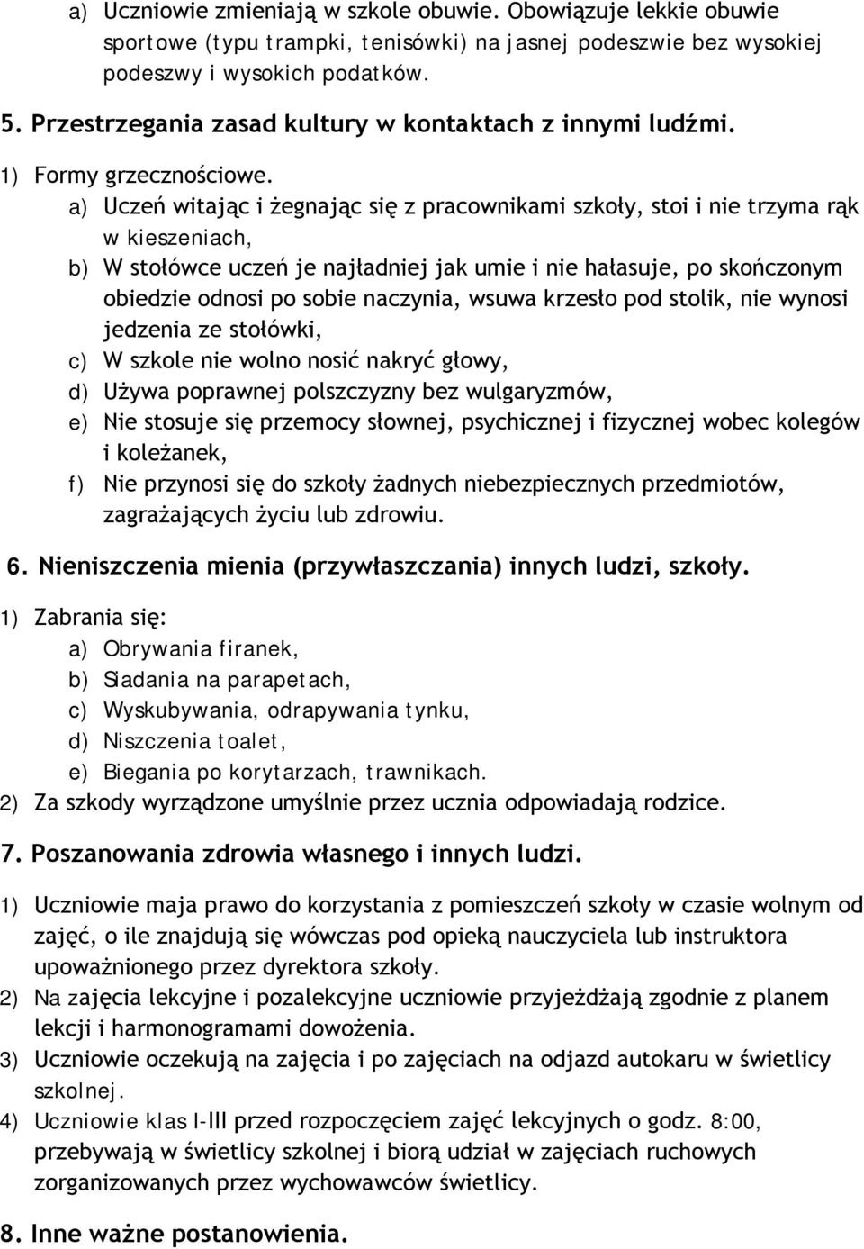 a) Uczeń witając i żegnając się z pracownikami szkoły, stoi i nie trzyma rąk w kieszeniach, b) W stołówce uczeń je najładniej jak umie i nie hałasuje, po skończonym obiedzie odnosi po sobie naczynia,