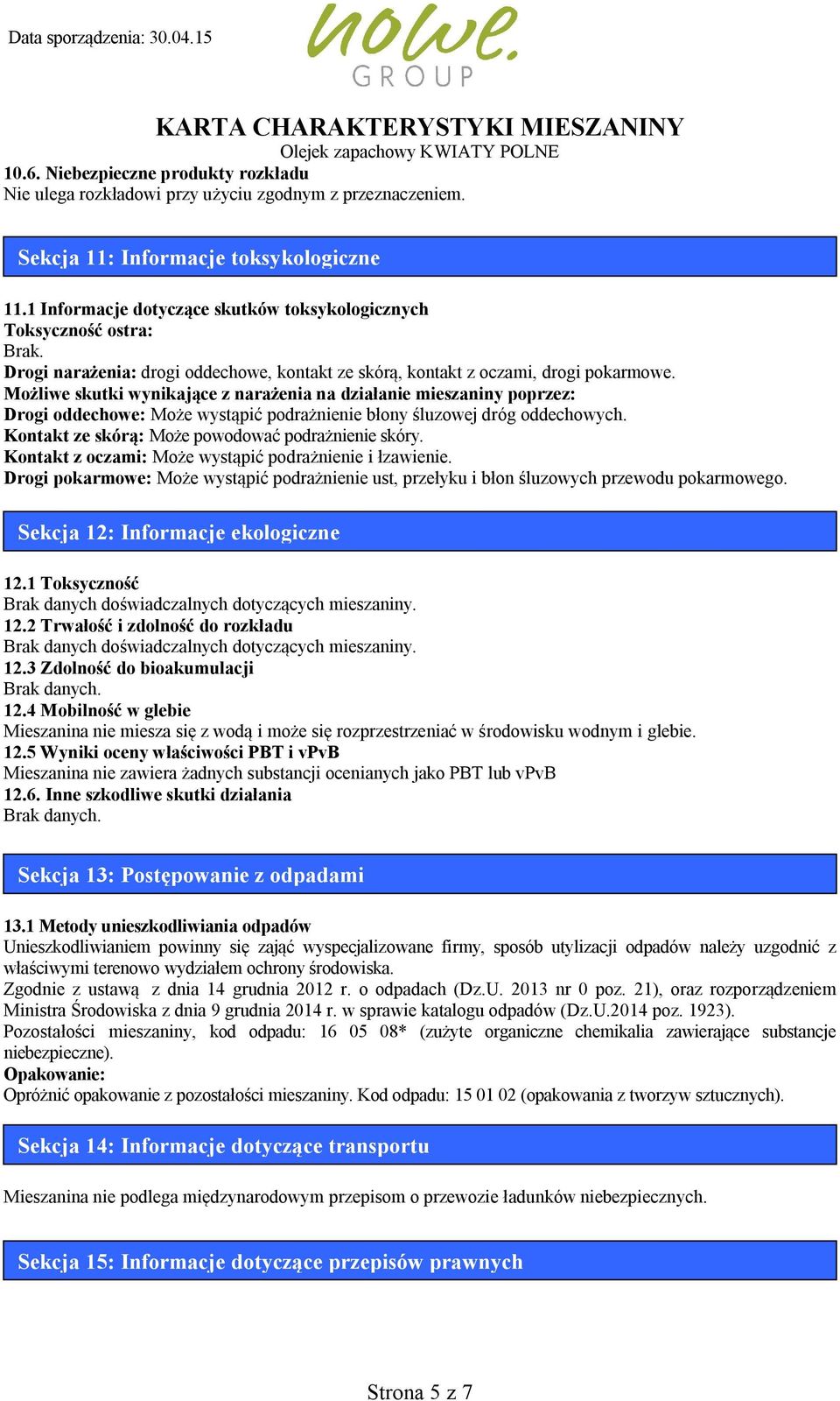 Możliwe skutki wynikające z narażenia na działanie mieszaniny poprzez: Drogi oddechowe: Może wystąpić podrażnienie błony śluzowej dróg oddechowych. Kontakt ze skórą: Może powodować podrażnienie skóry.