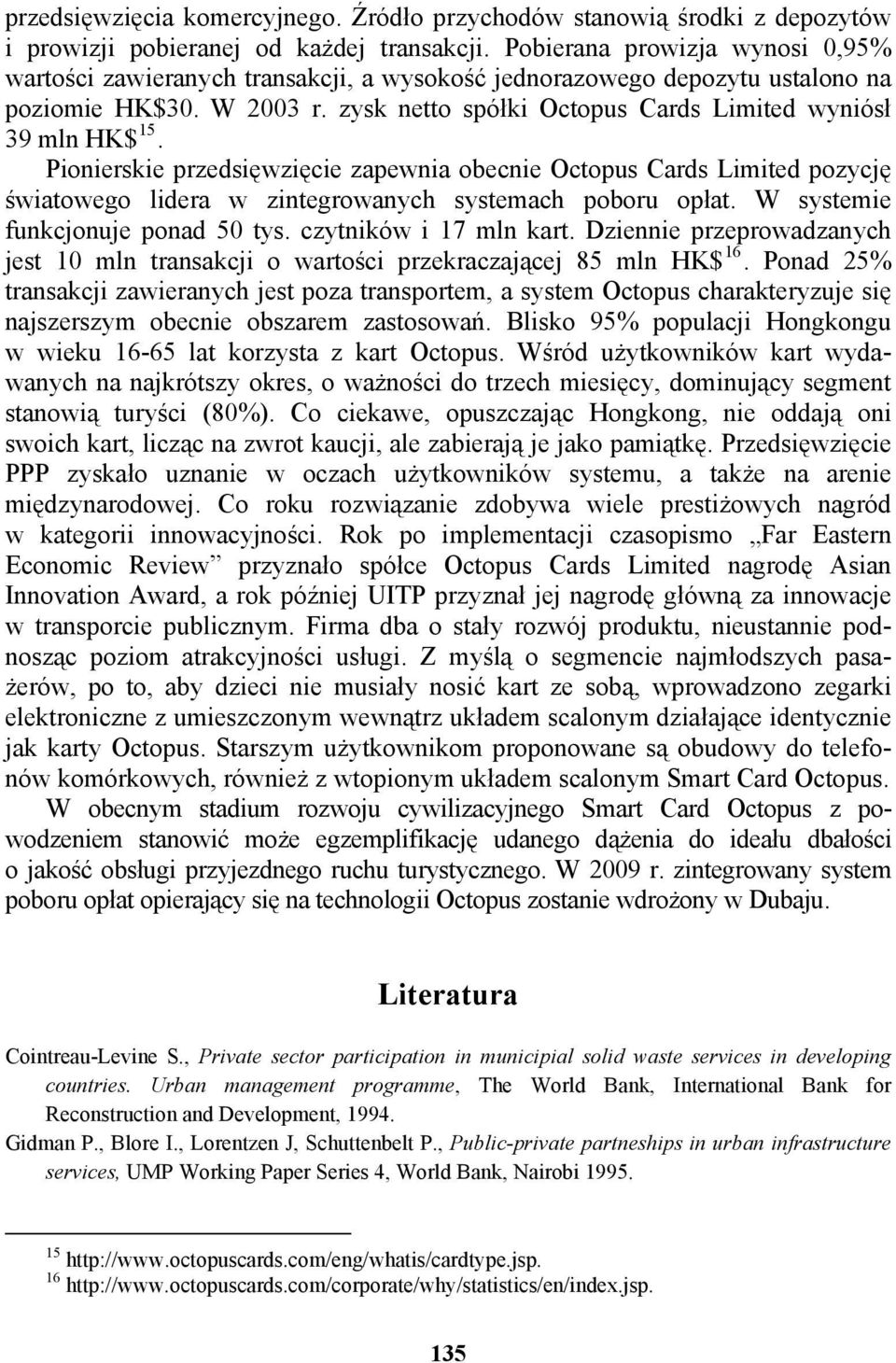 Pionierskie przedsięwzięcie zapewnia obecnie Octopus Cards Limited pozycję światowego lidera w zintegrowanych systemach poboru opłat. W systemie funkcjonuje ponad 50 tys. czytników i 17 mln kart.