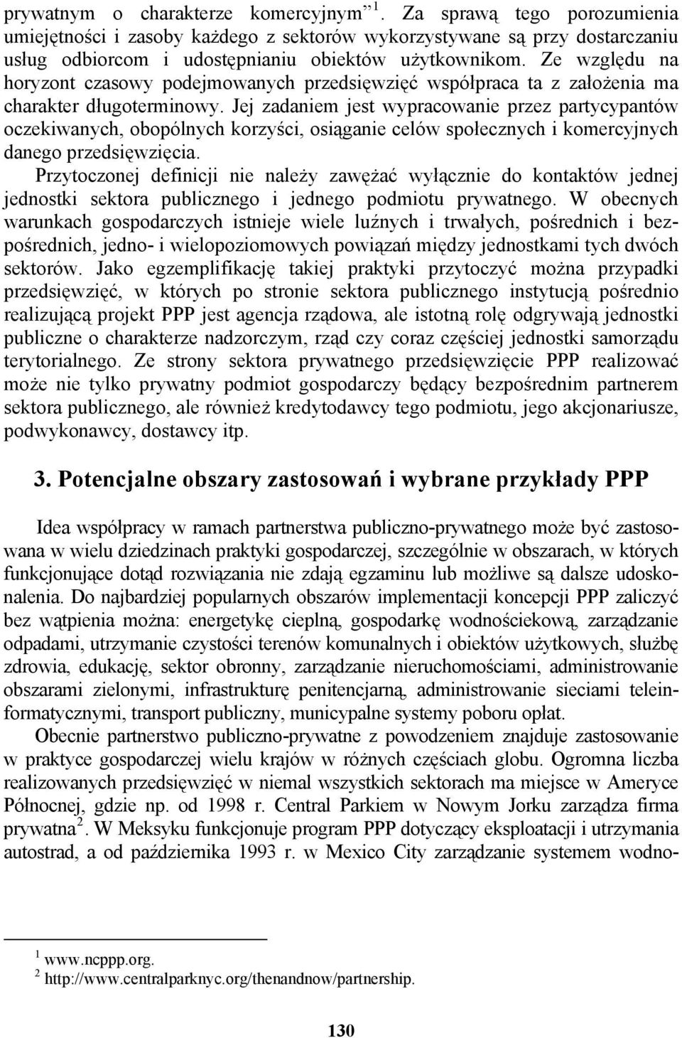 Jej zadaniem jest wypracowanie przez partycypantów oczekiwanych, obopólnych korzyści, osiąganie celów społecznych i komercyjnych danego przedsięwzięcia.