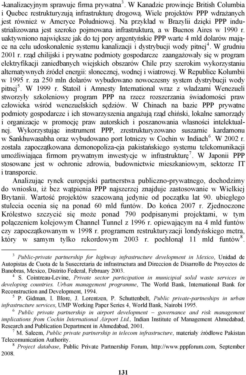 uaktywniono największe jak do tej pory argentyńskie PPP warte 4 mld dolarów mające na celu udoskonalenie systemu kanalizacji i dystrybucji wody pitnej 4. W grudniu 2001 r.