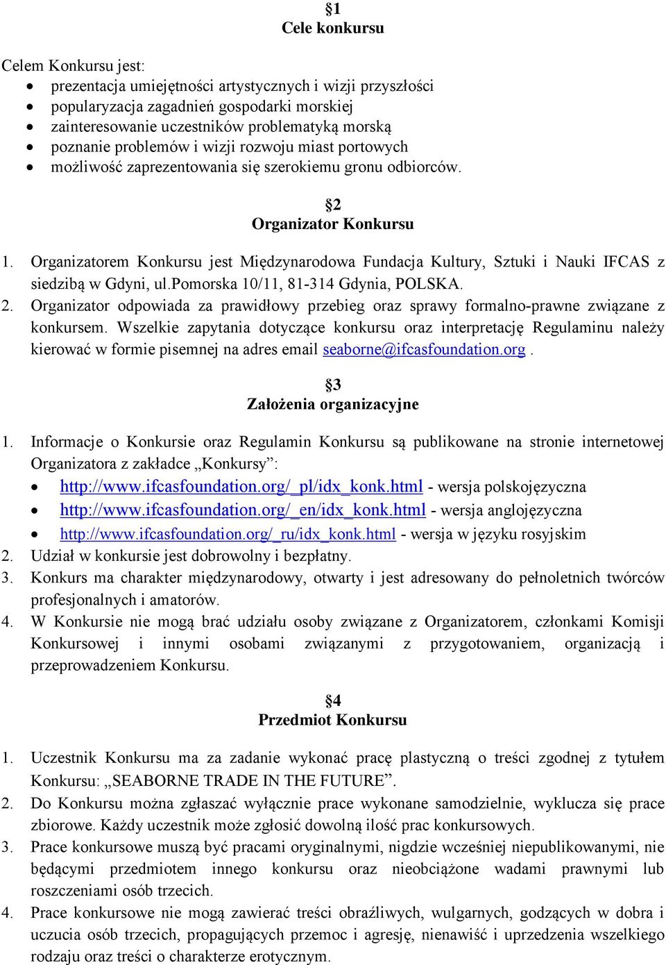 Organizatorem Konkursu jest Międzynarodowa Fundacja Kultury, Sztuki i Nauki IFCAS z siedzibą w Gdyni, ul.pomorska 10/11, 81-314 Gdynia, POLSKA. 2.