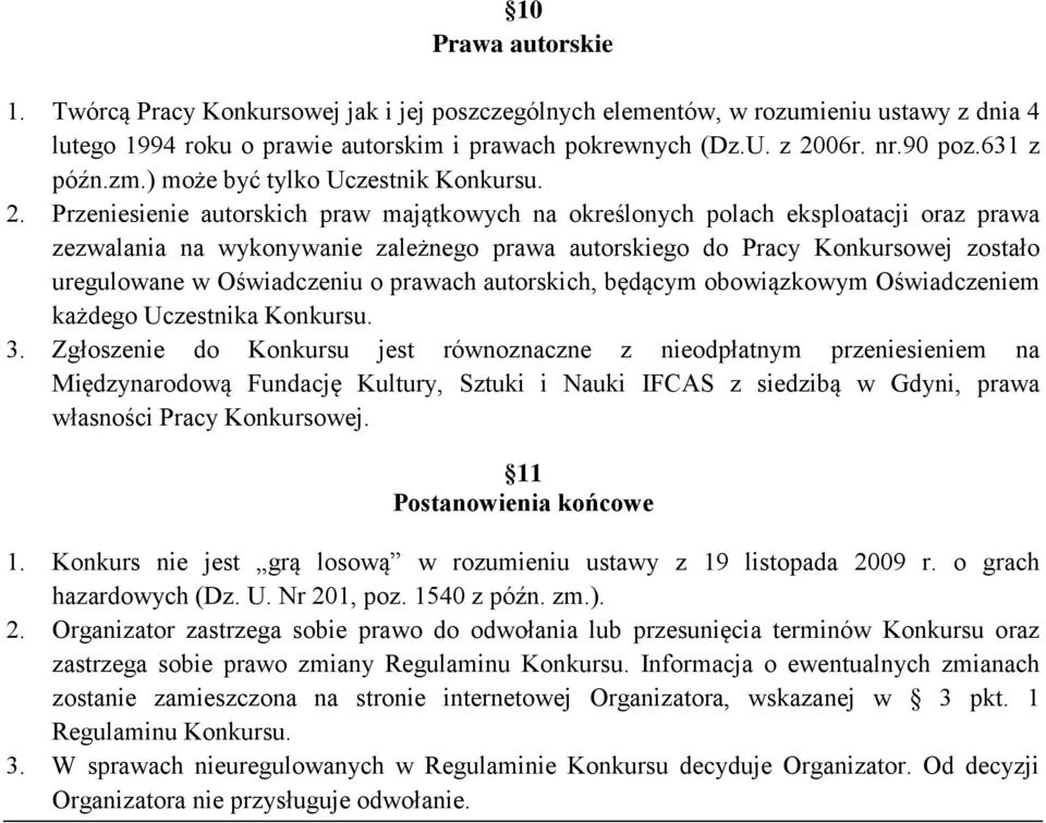 Przeniesienie autorskich praw majątkowych na określonych polach eksploatacji oraz prawa zezwalania na wykonywanie zależnego prawa autorskiego do Pracy Konkursowej zostało uregulowane w Oświadczeniu o