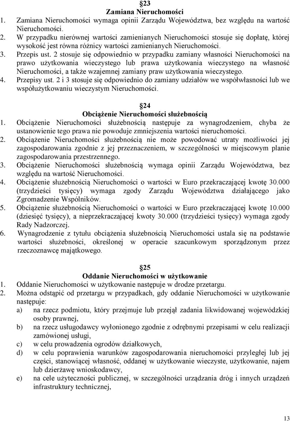 2 stosuje się odpowiednio w przypadku zamiany własności Nieruchomości na prawo użytkowania wieczystego lub prawa użytkowania wieczystego na własność Nieruchomości, a także wzajemnej zamiany praw