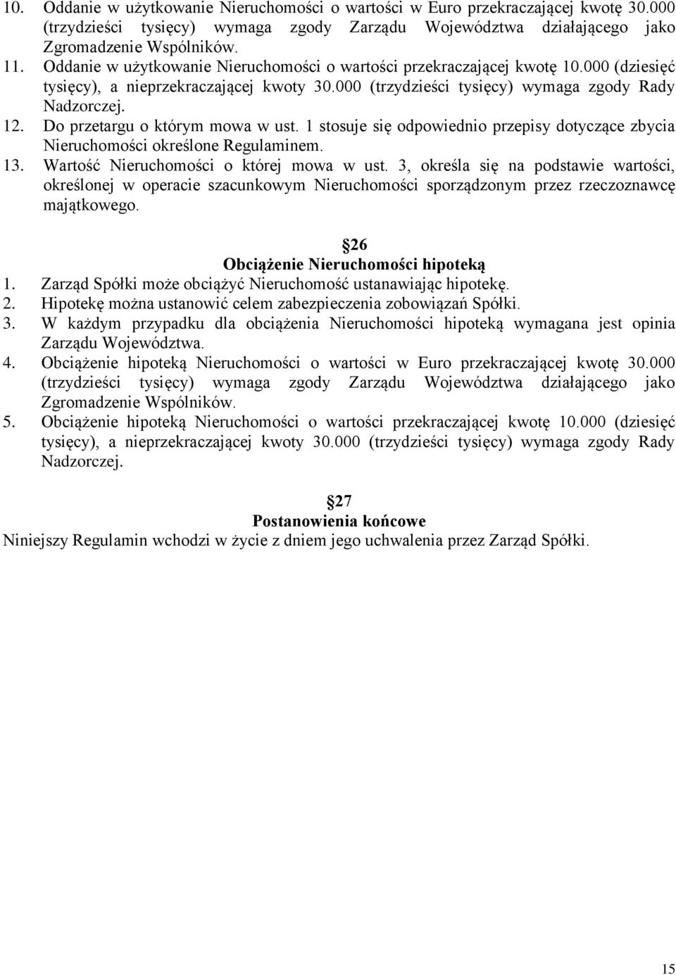 Do przetargu o którym mowa w ust. 1 stosuje się odpowiednio przepisy dotyczące zbycia Nieruchomości określone Regulaminem. 13. Wartość Nieruchomości o której mowa w ust.