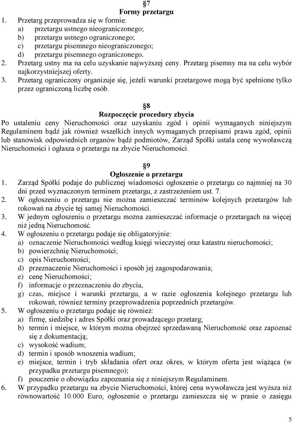 Przetarg ustny ma na celu uzyskanie najwyższej ceny. Przetarg pisemny ma na celu wybór najkorzystniejszej oferty. 3.