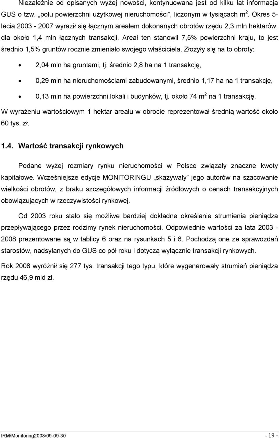 Areał ten stanowił 7,5% powierzchni kraju, to jest średnio 1,5% gruntów rocznie zmieniało swojego właściciela. Złożyły się na to obroty: 2,04 mln ha gruntami, tj.