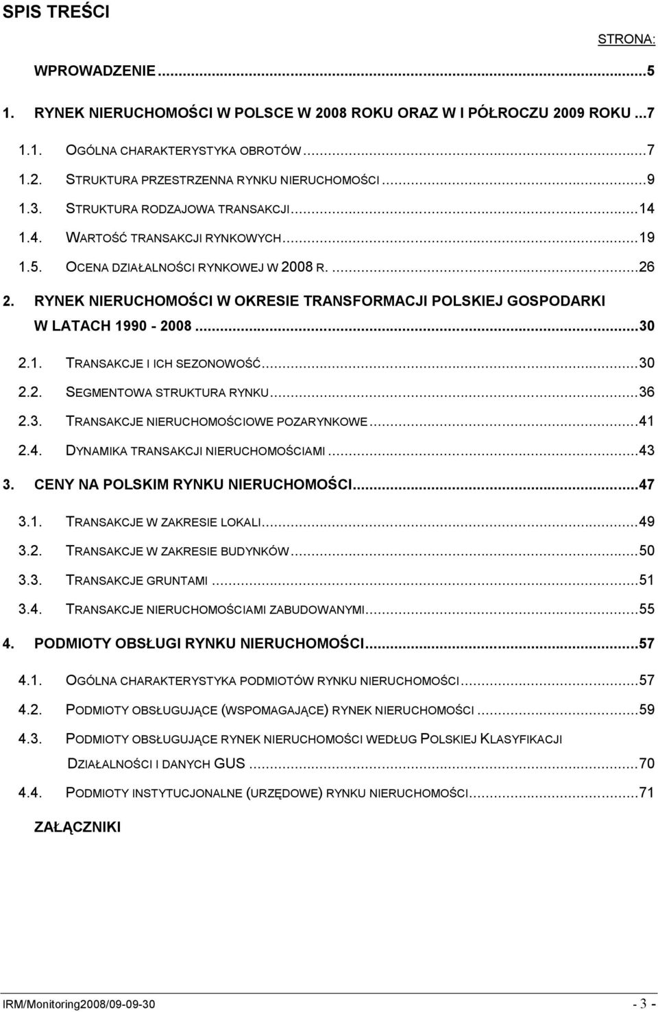 RYNEK NIERUCHOMOŚCI W OKRESIE TRANSFORMACJI POLSKIEJ GOSPODARKI W LATACH 1990-2008... 30 2.1. TRANSAKCJE I ICH SEZONOWOŚĆ... 30 2.2. SEGMENTOWA STRUKTURA RYNKU... 36 2.3. TRANSAKCJE NIERUCHOMOŚCIOWE POZARYNKOWE.