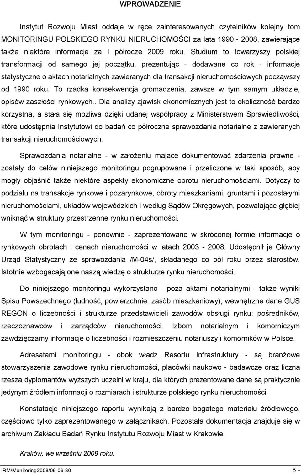 Studium to towarzyszy polskiej transformacji od samego jej początku, prezentując - dodawane co rok - informacje statystyczne o aktach notarialnych zawieranych dla transakcji nieruchomościowych