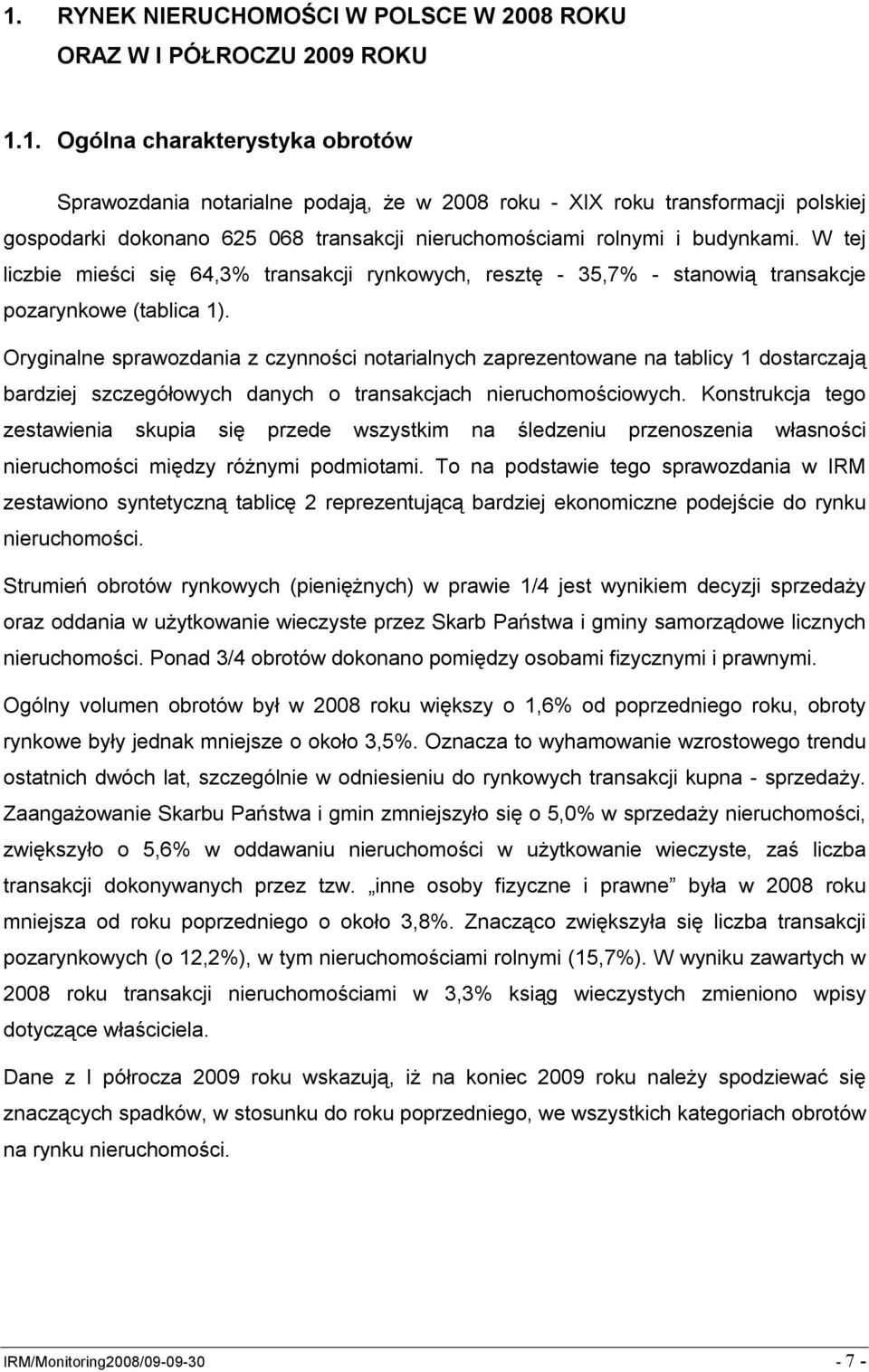 Oryginalne sprawozdania z czynności notarialnych zaprezentowane na tablicy 1 dostarczają bardziej szczegółowych danych o transakcjach nieruchomościowych.