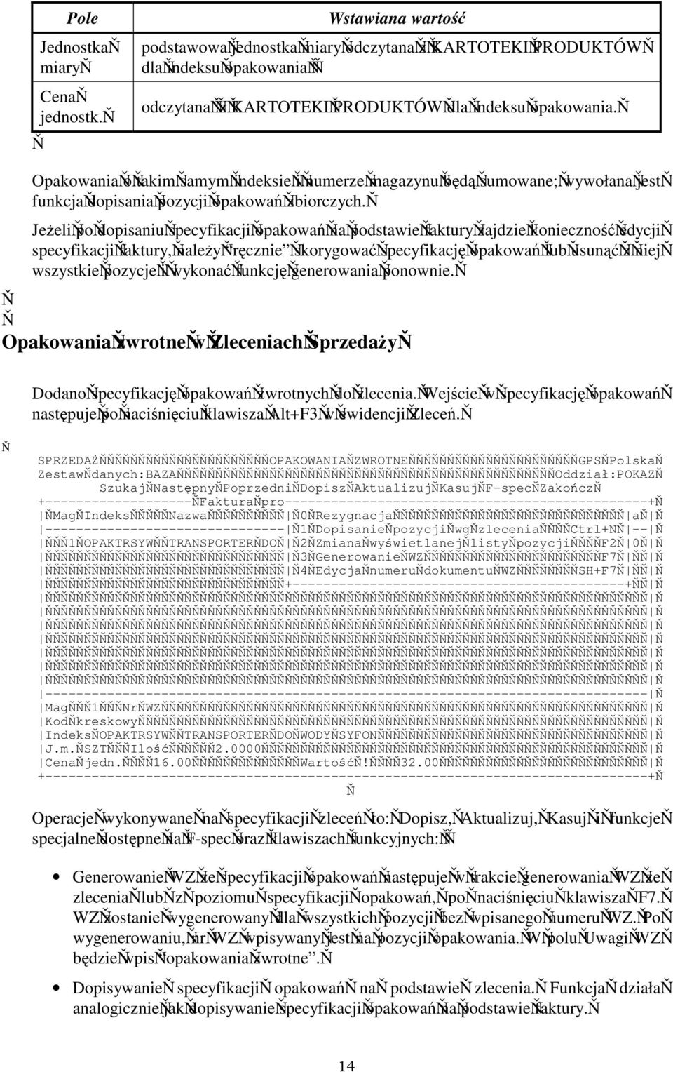 Jeeli po dopisaniu specyfikacji opakowa na podstawie faktury zajdzie konieczno edycji specyfikacji faktury, naley rcznie skorygowa specyfikacj opakowa lub usun z niej wszystkie pozycje i wykona