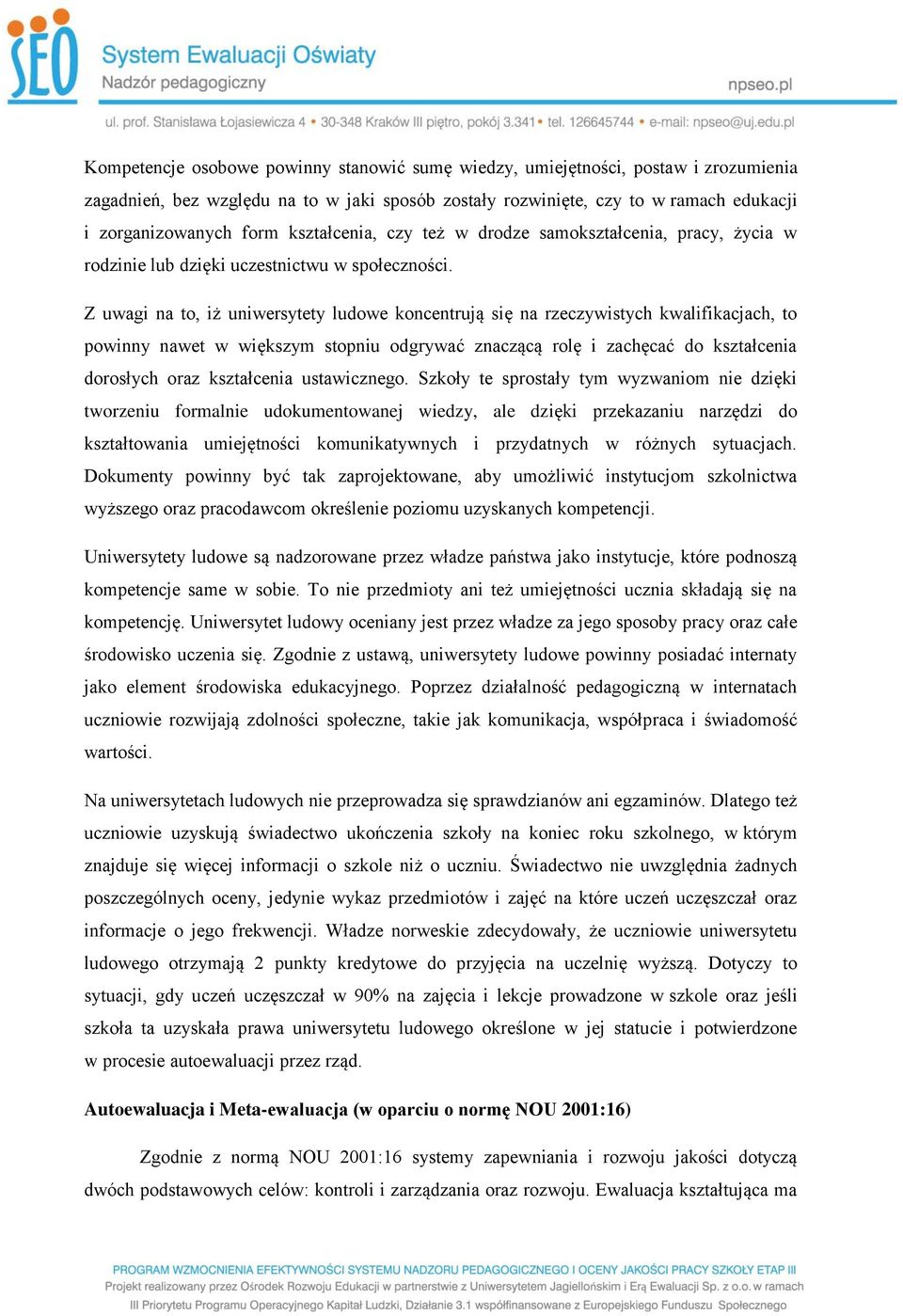 Z uwagi na to, iż uniwersytety ludowe koncentrują się na rzeczywistych kwalifikacjach, to powinny nawet w większym stopniu odgrywać znaczącą rolę i zachęcać do kształcenia dorosłych oraz kształcenia