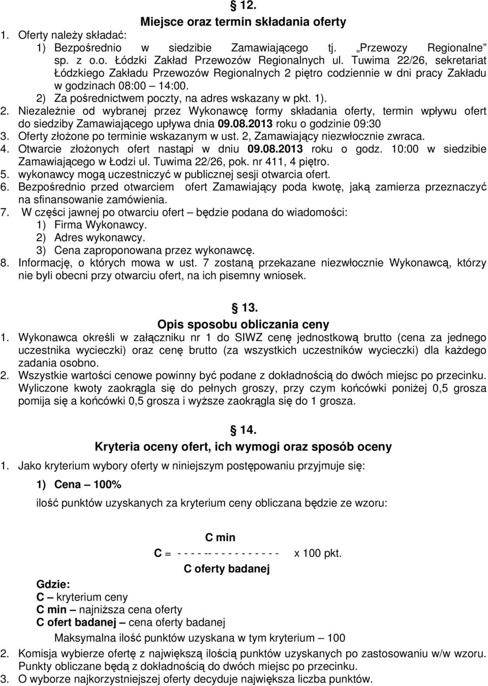 08.2013 roku o godzinie 09:30 3. Oferty złożone po terminie wskazanym w ust. 2, Zamawiający niezwłocznie zwraca. 4. Otwarcie złożonych ofert nastąpi w dniu 09.08.2013 roku o godz. 10:00 w siedzibie Zamawiającego w Łodzi ul.