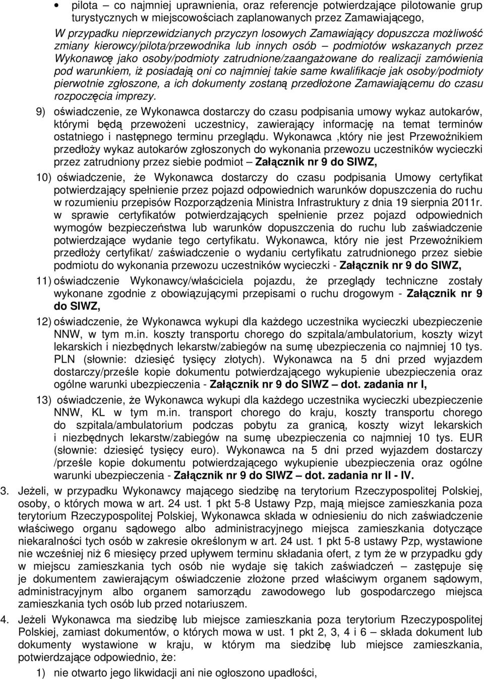 warunkiem, iż posiadają oni co najmniej takie same kwalifikacje jak osoby/podmioty pierwotnie zgłoszone, a ich dokumenty zostaną przedłożone Zamawiającemu do czasu rozpoczęcia imprezy.