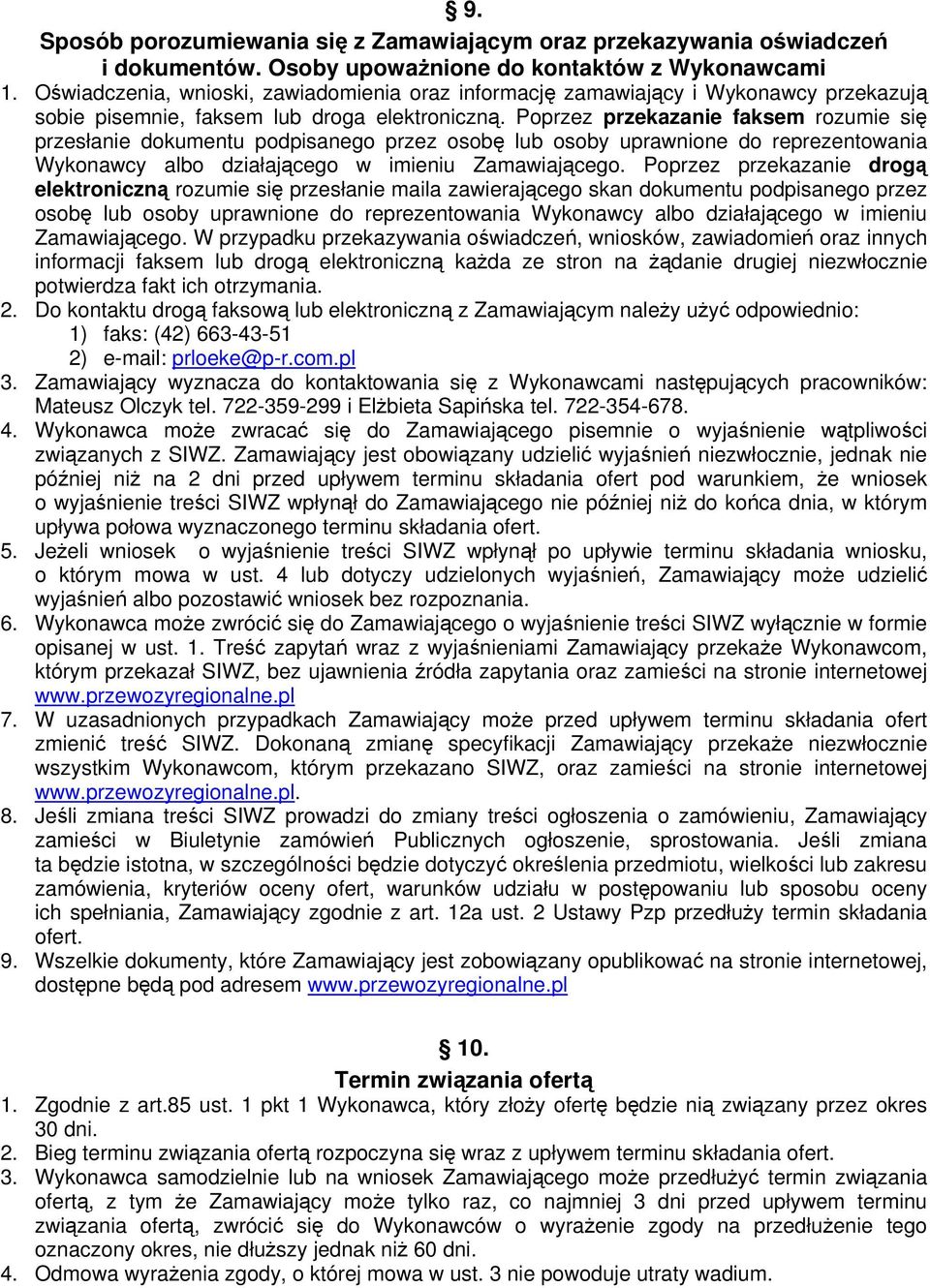 Poprzez przekazanie faksem rozumie się przesłanie dokumentu podpisanego przez osobę lub osoby uprawnione do reprezentowania Wykonawcy albo działającego w imieniu Zamawiającego.