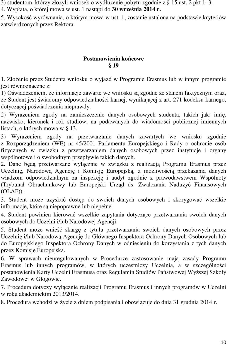 Złożenie przez Studenta wniosku o wyjazd w Programie Erasmus lub w innym programie jest równoznaczne z: 1) Oświadczeniem, że informacje zawarte we wniosku są zgodne ze stanem faktycznym oraz, że