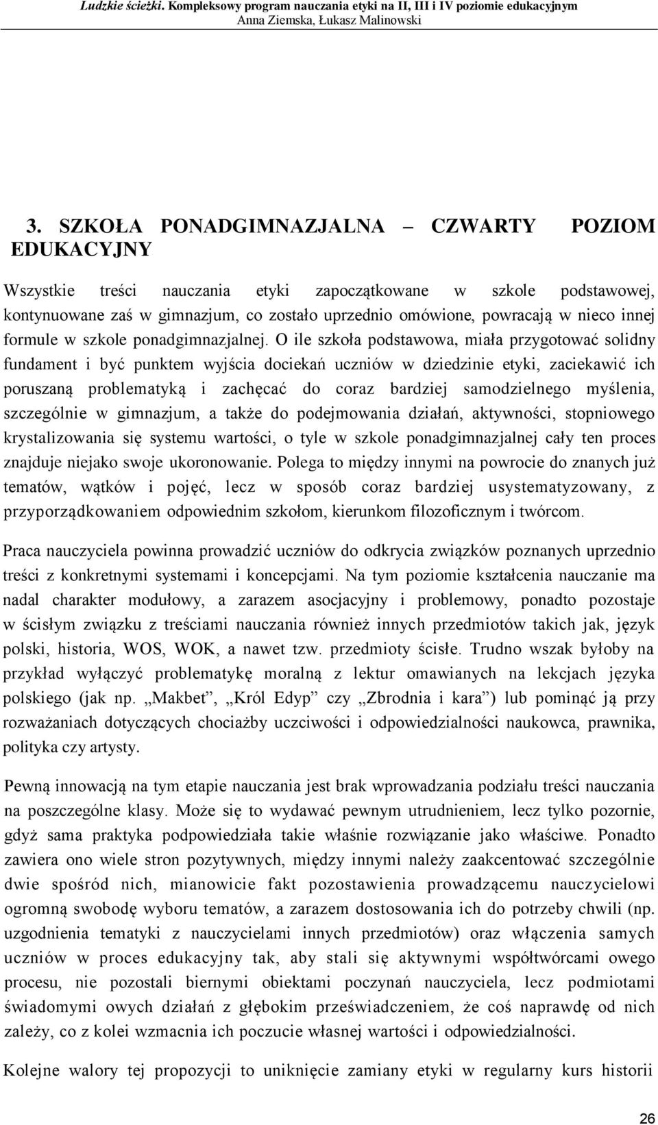 SZKOŁA PONADGIMNAZJALNA CZWARTY POZIOM EDUKACYJNY Wszystkie treści nauczania etyki zapoczątkowane w szkole podstawowej, kontynuowane zaś w gimnazjum, co zostało uprzednio omówione, powracają w nieco