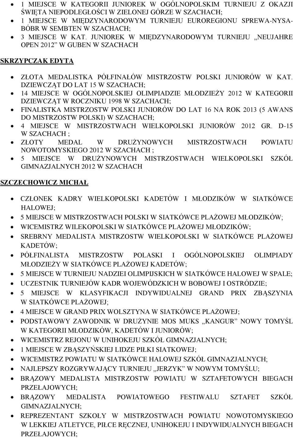 DZIEWCZĄT DO LAT 15 W SZACHACH; 14 MIEJSCE W OGÓLNOPOLSKIEJ OLIMPIADZIE MŁODZIEŻY 2012 W KATEGORII DZIEWCZĄT W ROCZNIKU 1998 W SZACHACH; FINALISTKA MISTRZOSTW POLSKI JUNIORÓW DO LAT 16 NA ROK 2013 (5