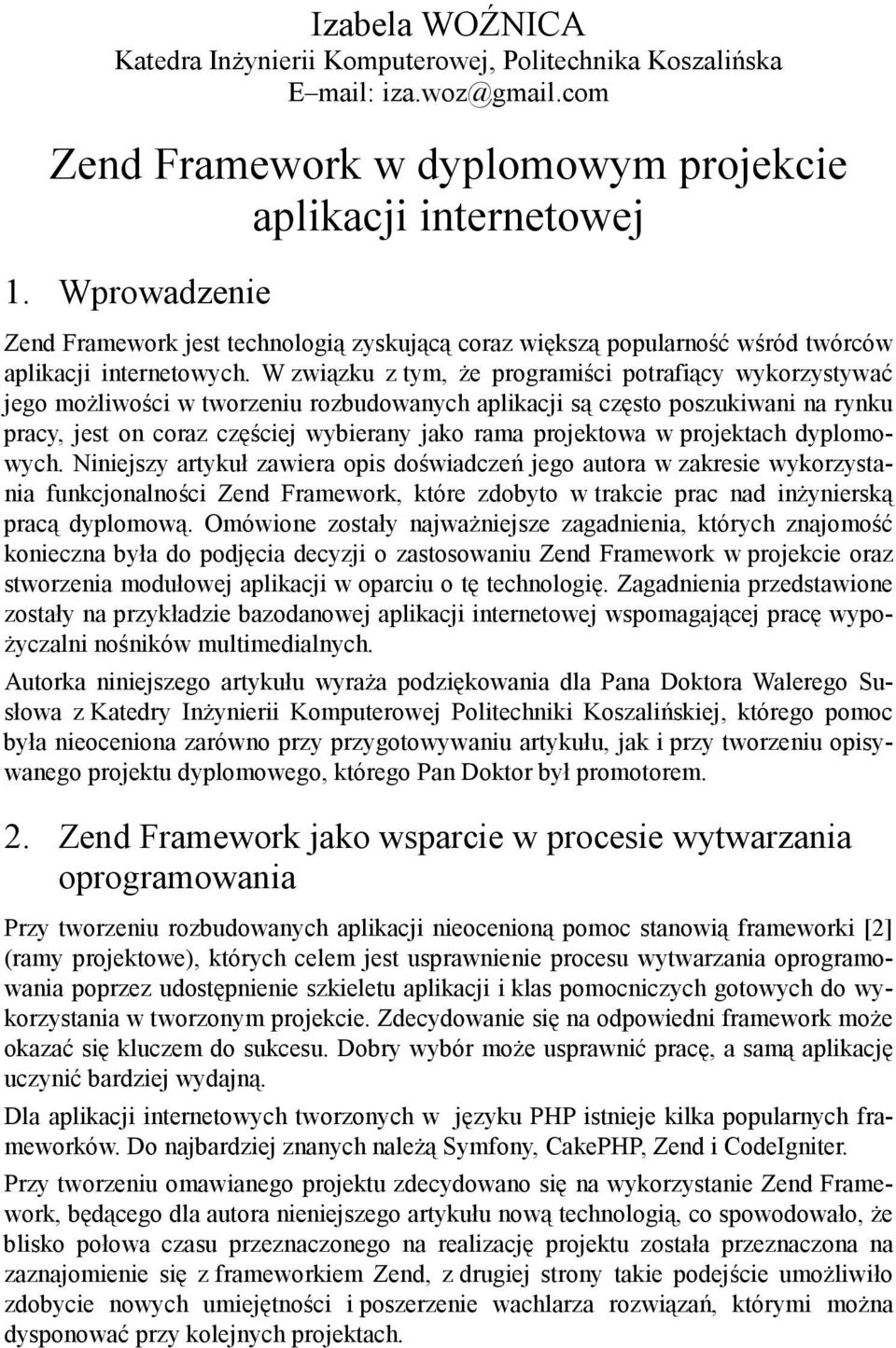 W związku z tym, że programiści potrafiący wykorzystywać jego możliwości w tworzeniu rozbudowanych aplikacji są często poszukiwani na rynku pracy, jest on coraz częściej wybierany jako rama