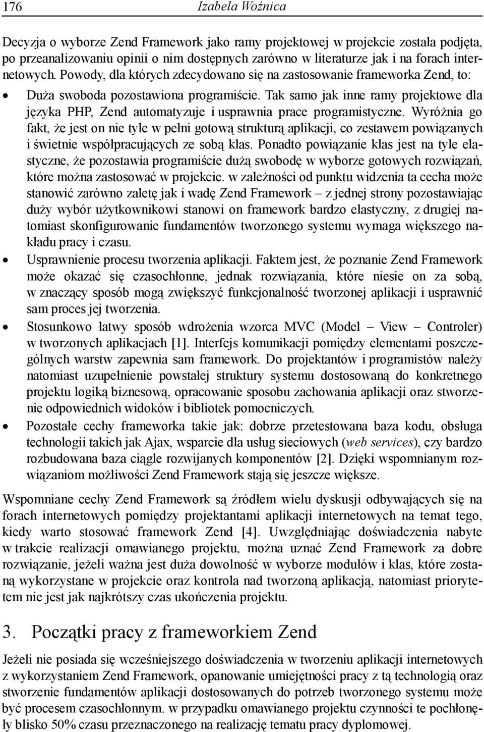 Tak samo jak inne ramy projektowe dla języka PHP, Zend automatyzuje i usprawnia prace programistyczne.