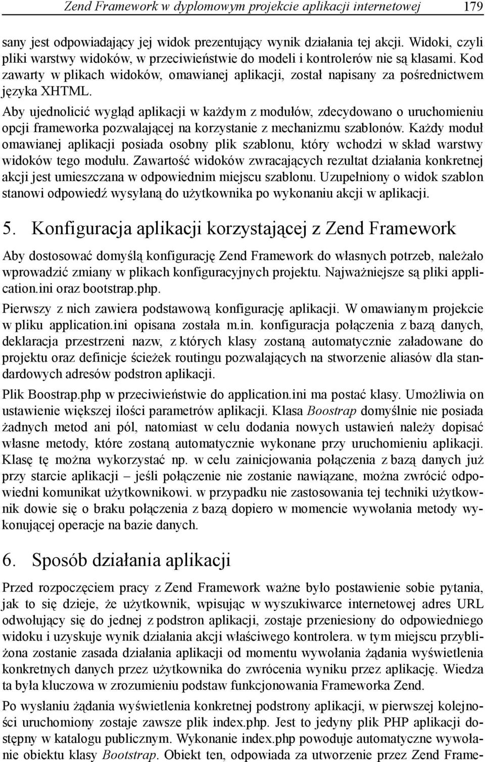 Aby ujednolicić wygląd aplikacji w każdym z modułów, zdecydowano o uruchomieniu opcji frameworka pozwalającej na korzystanie z mechanizmu szablonów.