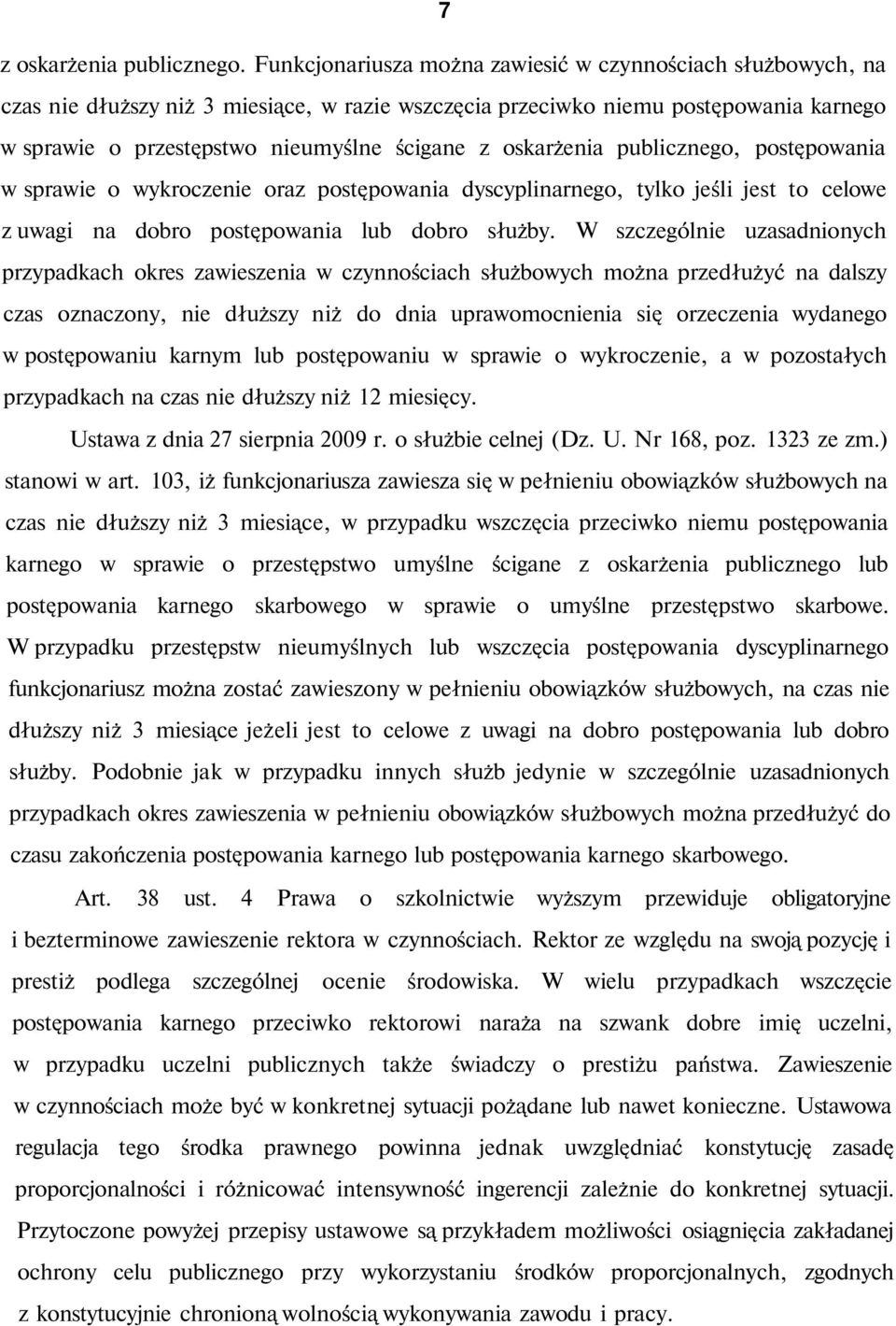 oskarżenia publicznego, postępowania w sprawie o wykroczenie oraz postępowania dyscyplinarnego, tylko jeśli jest to celowe z uwagi na dobro postępowania lub dobro służby.