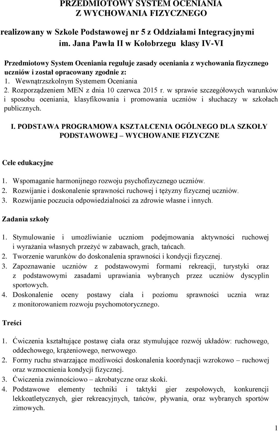 Rozporządzeniem MEN z dnia 10 czerwca 2015 r. w sprawie szczegółowych warunków i sposobu oceniania, klasyfikowania i promowania uczniów i słuchaczy w szkołach publicznych. I.