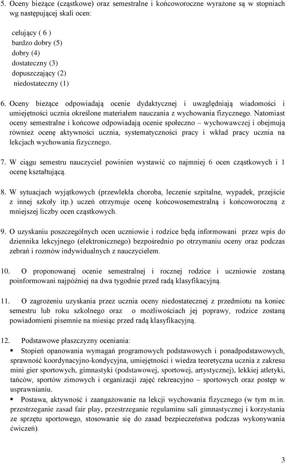 Natomiast oceny semestralne i końcowe odpowiadają ocenie społeczno wychowawczej i obejmują również ocenę aktywności ucznia, systematyczności pracy i wkład pracy ucznia na lekcjach wychowania