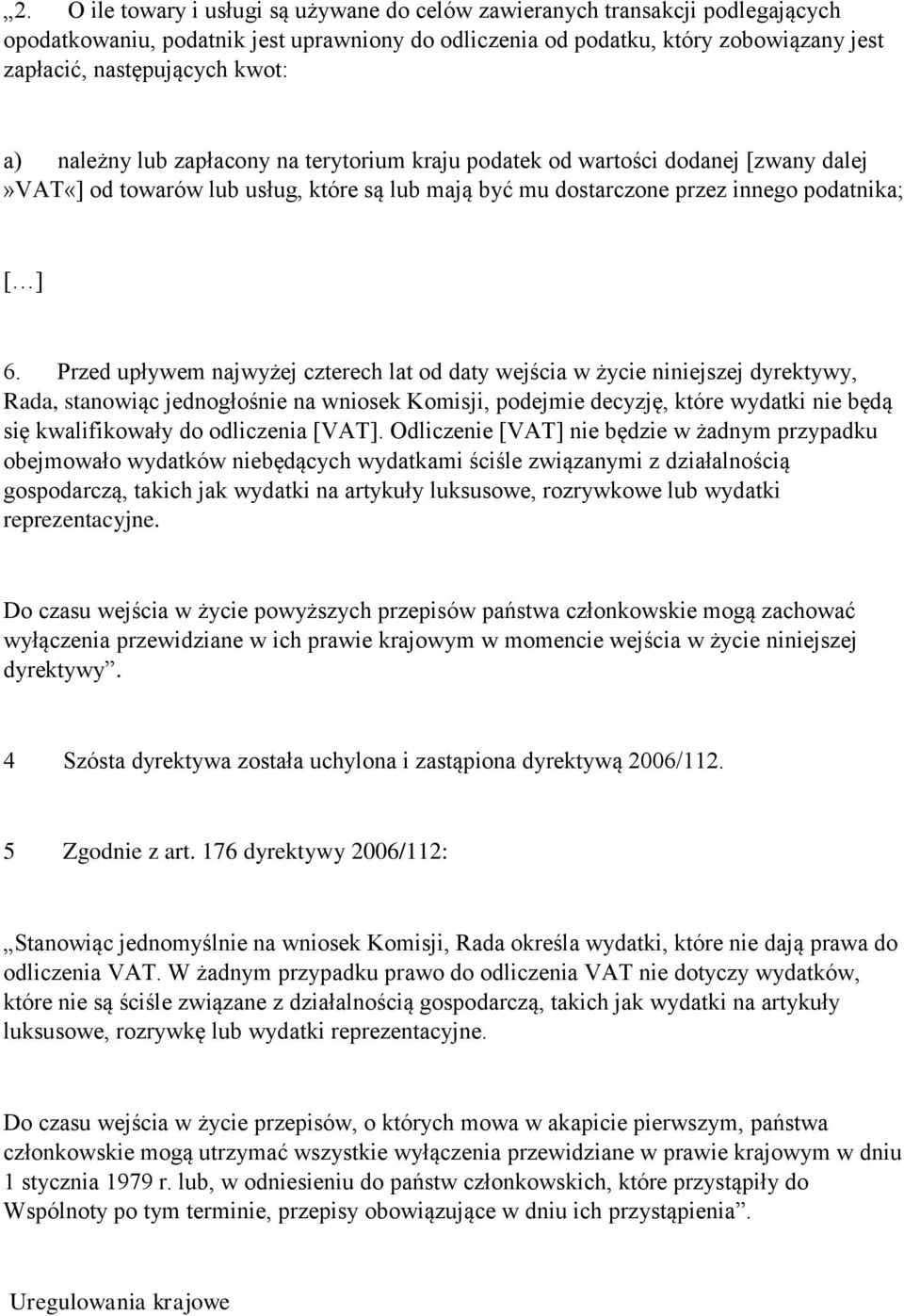 Przed upływem najwyżej czterech lat od daty wejścia w życie niniejszej dyrektywy, Rada, stanowiąc jednogłośnie na wniosek Komisji, podejmie decyzję, które wydatki nie będą się kwalifikowały do