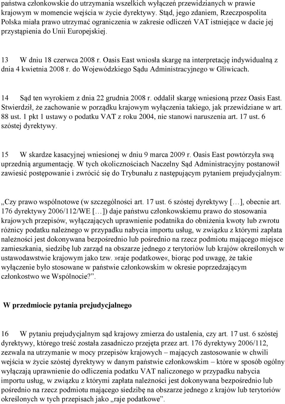 Oasis East wniosła skargę na interpretację indywidualną z dnia 4 kwietnia 2008 r. do Wojewódzkiego Sądu Administracyjnego w Gliwicach. 14 Sąd ten wyrokiem z dnia 22 grudnia 2008 r.